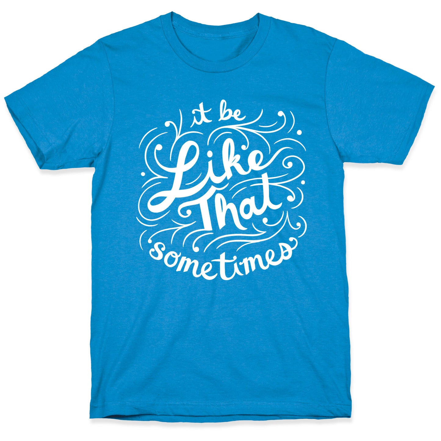 It Be Like That Sometimes Script T-Shirt