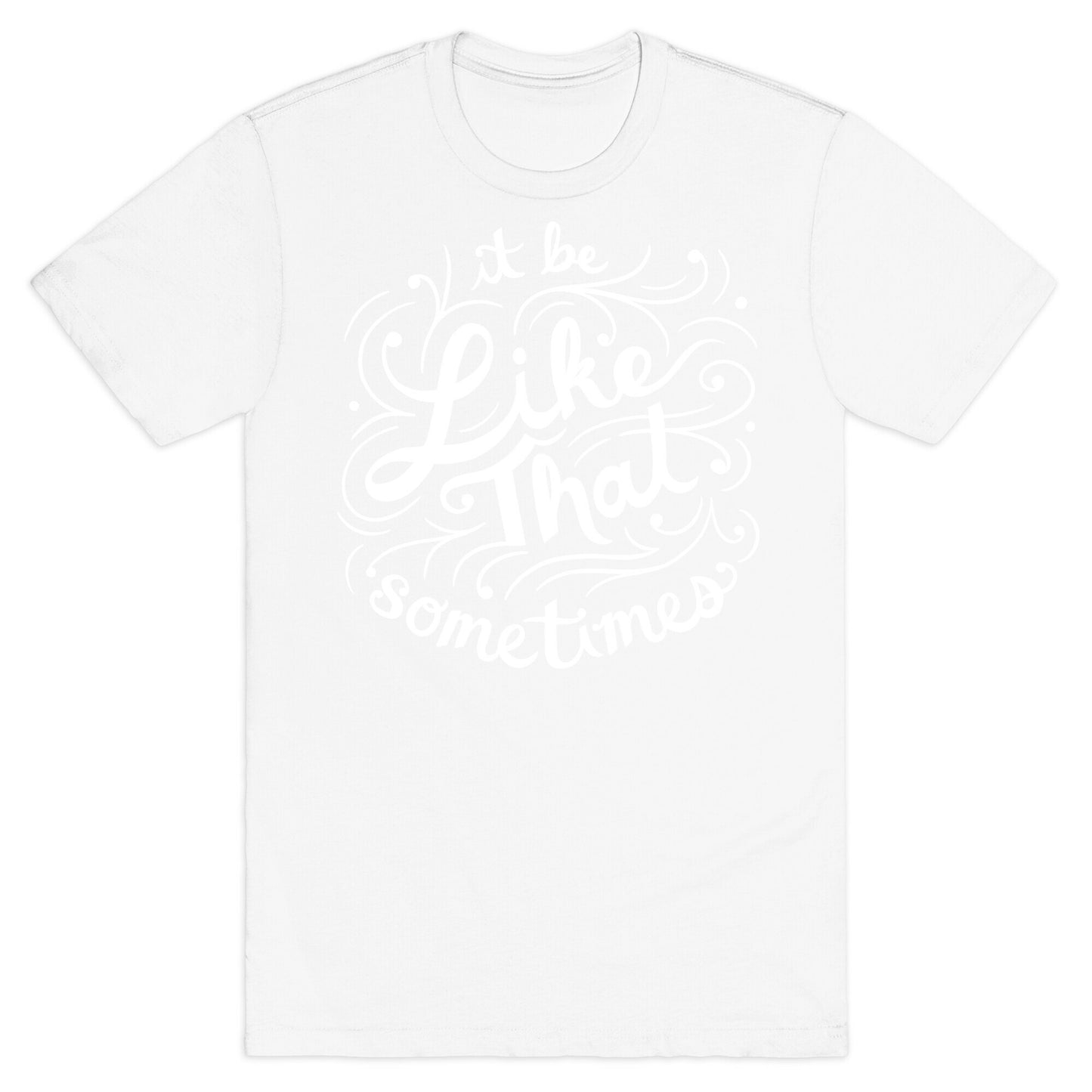It Be Like That Sometimes Script T-Shirt