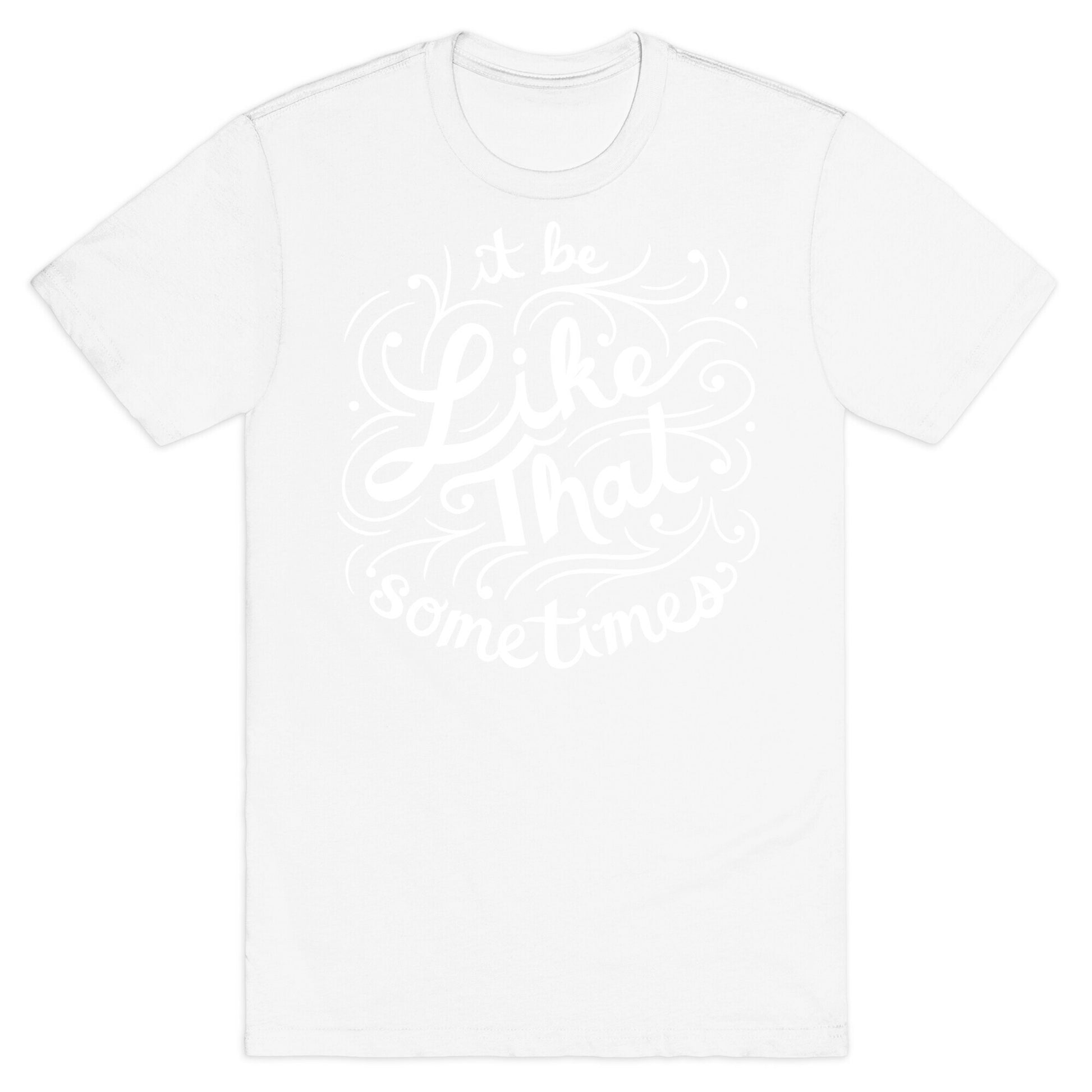 It Be Like That Sometimes Script T-Shirt