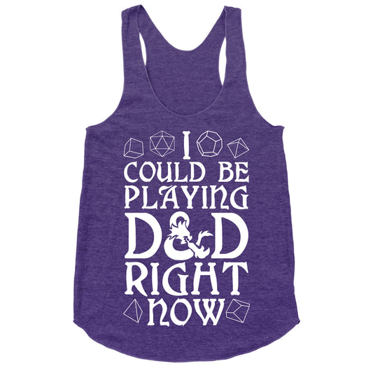 I Could Be Playing D&D Right Now Racerback Tank