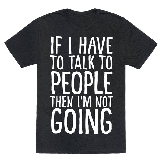 If I Have To Talk To PEOPLE Then I'm Not GOING Unisex Triblend Tee