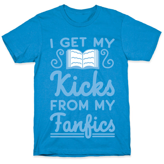 I Get My Kicks from My Fanfics T-Shirt