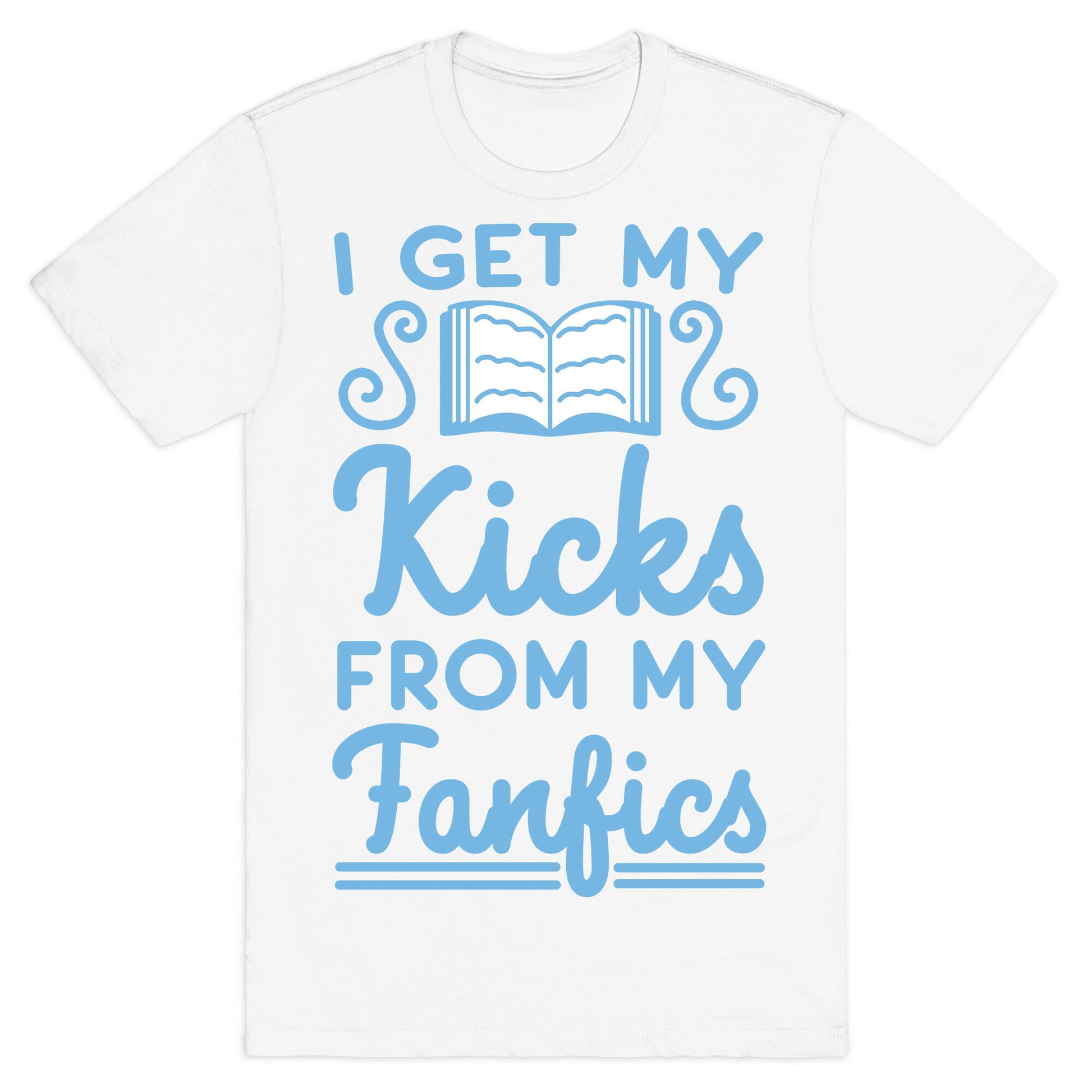 I Get My Kicks from My Fanfics T-Shirt