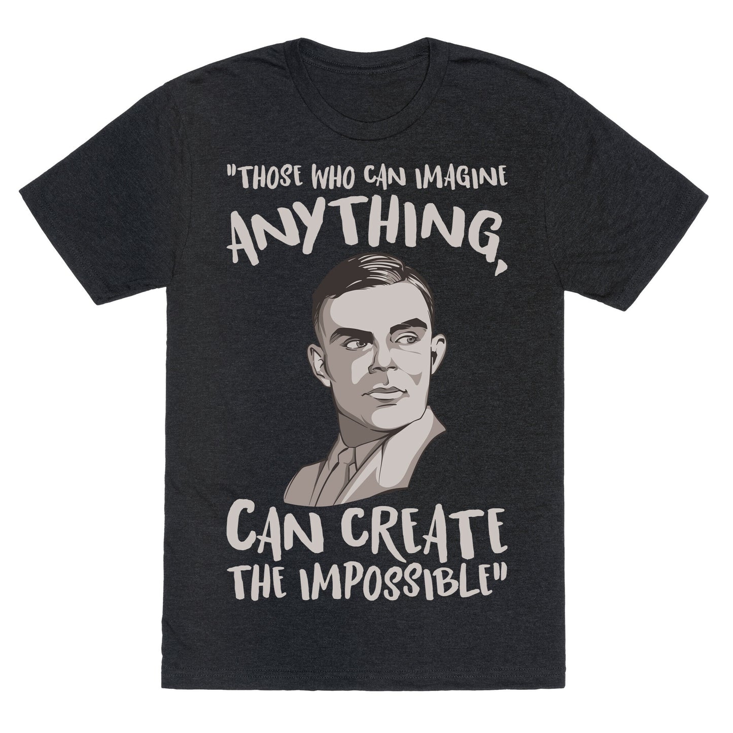 Those Who Can Imagine Anything Can Create The Impossible Alan Turing Quote White Print Unisex Triblend Tee