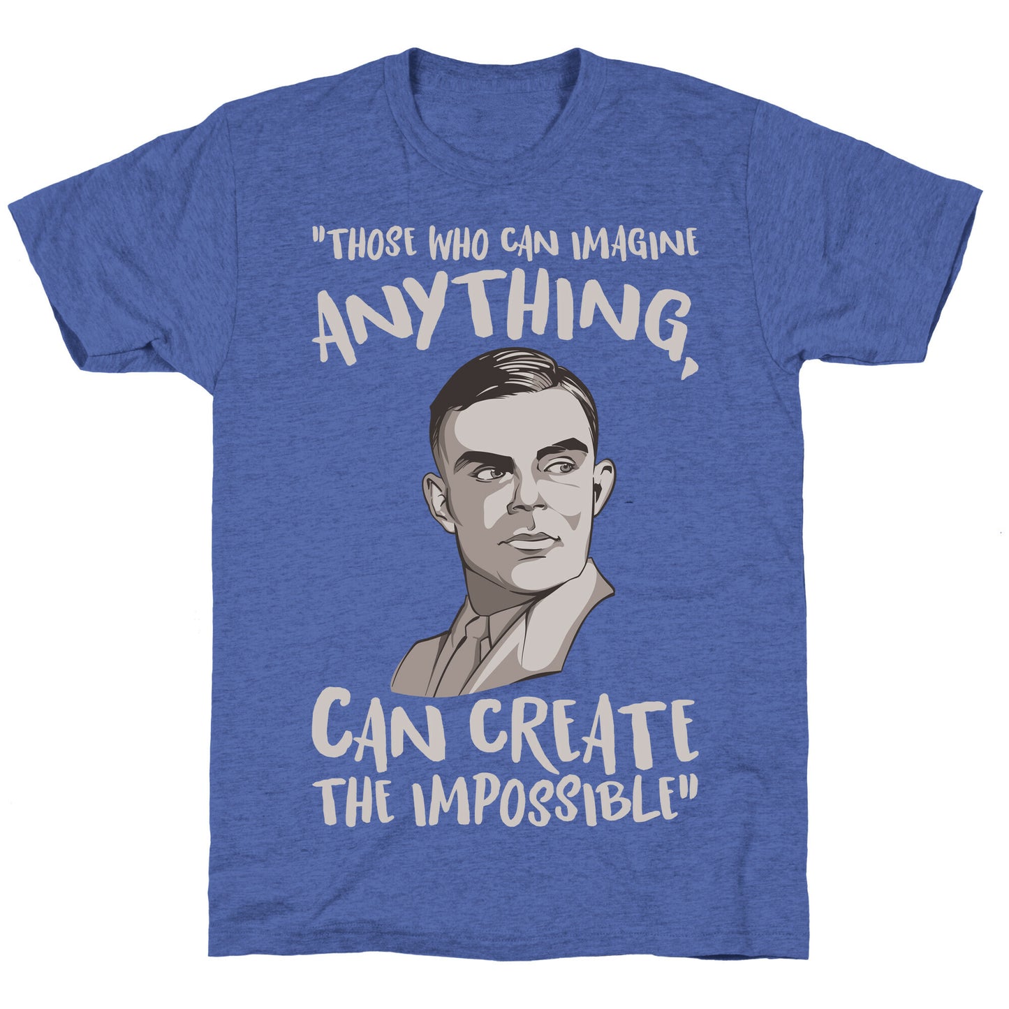 Those Who Can Imagine Anything Can Create The Impossible Alan Turing Quote White Print Unisex Triblend Tee