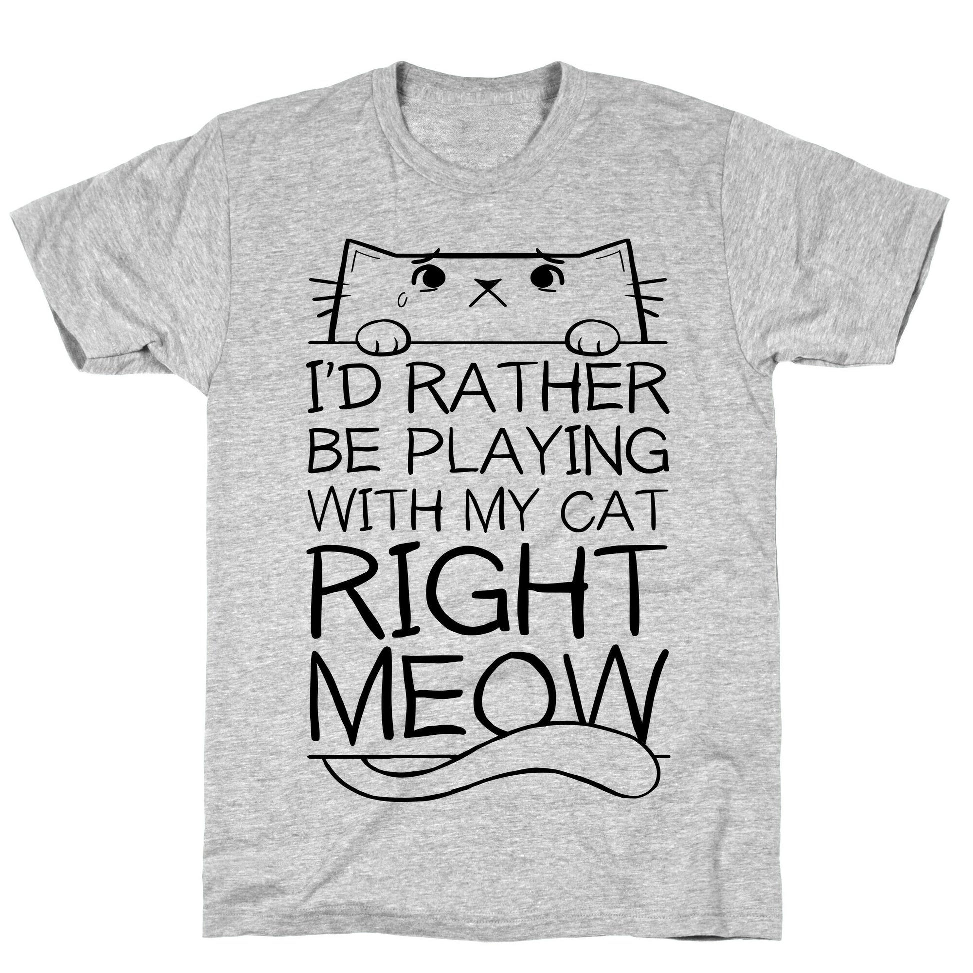 I'd Rather Be Playing With My Cat Right Now T-Shirt