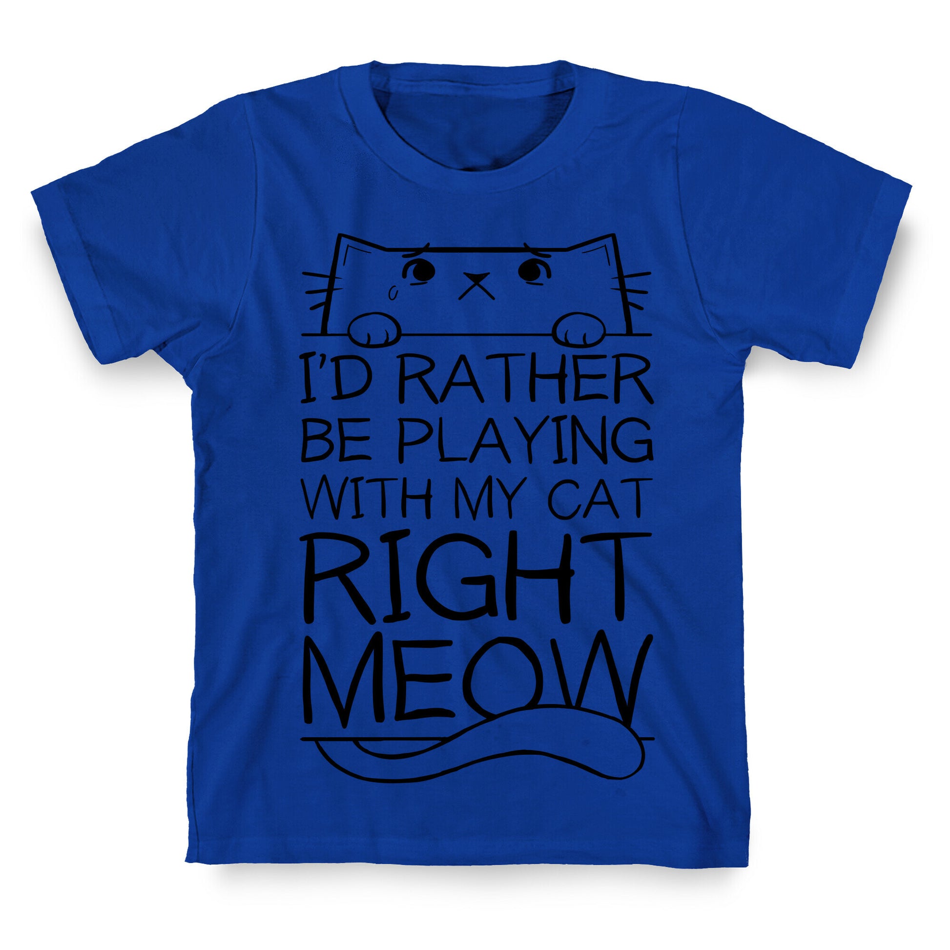 I'd Rather Be Playing With My Cat Right Now T-Shirt