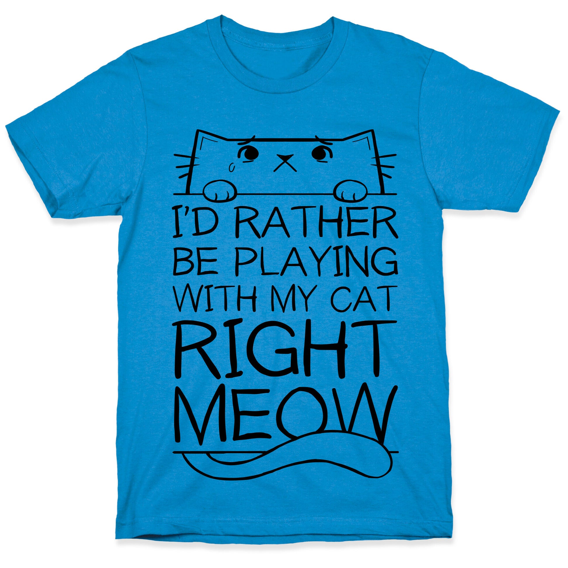 I'd Rather Be Playing With My Cat Right Now T-Shirt