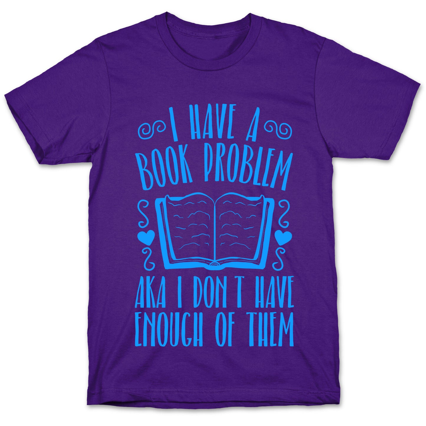 I Have A Book Problem (AKA I don't have enough of them) T-Shirt
