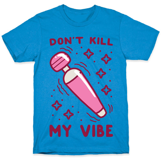 Don't Kill My Vibe T-Shirt