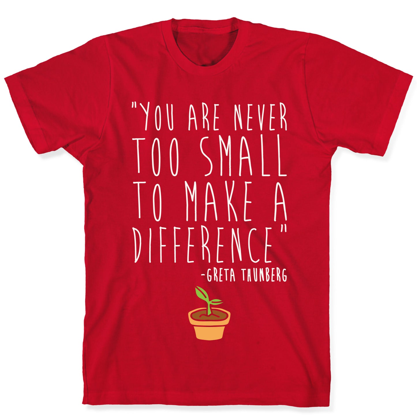 You Are Never Too Small To Make A Difference Greta Thunberg Quote White Print T-Shirt