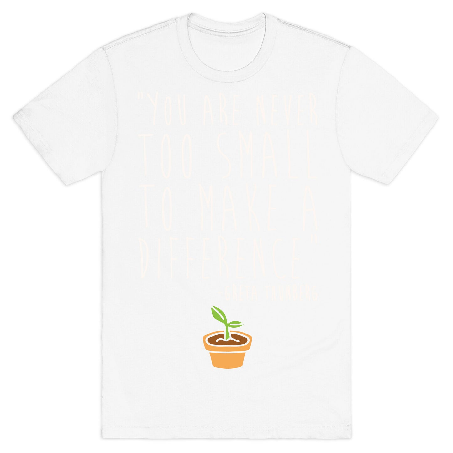 You Are Never Too Small To Make A Difference Greta Thunberg Quote White Print T-Shirt