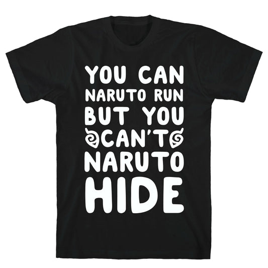 You Can Naruto Run, But You Can't Naruto Hide T-Shirt