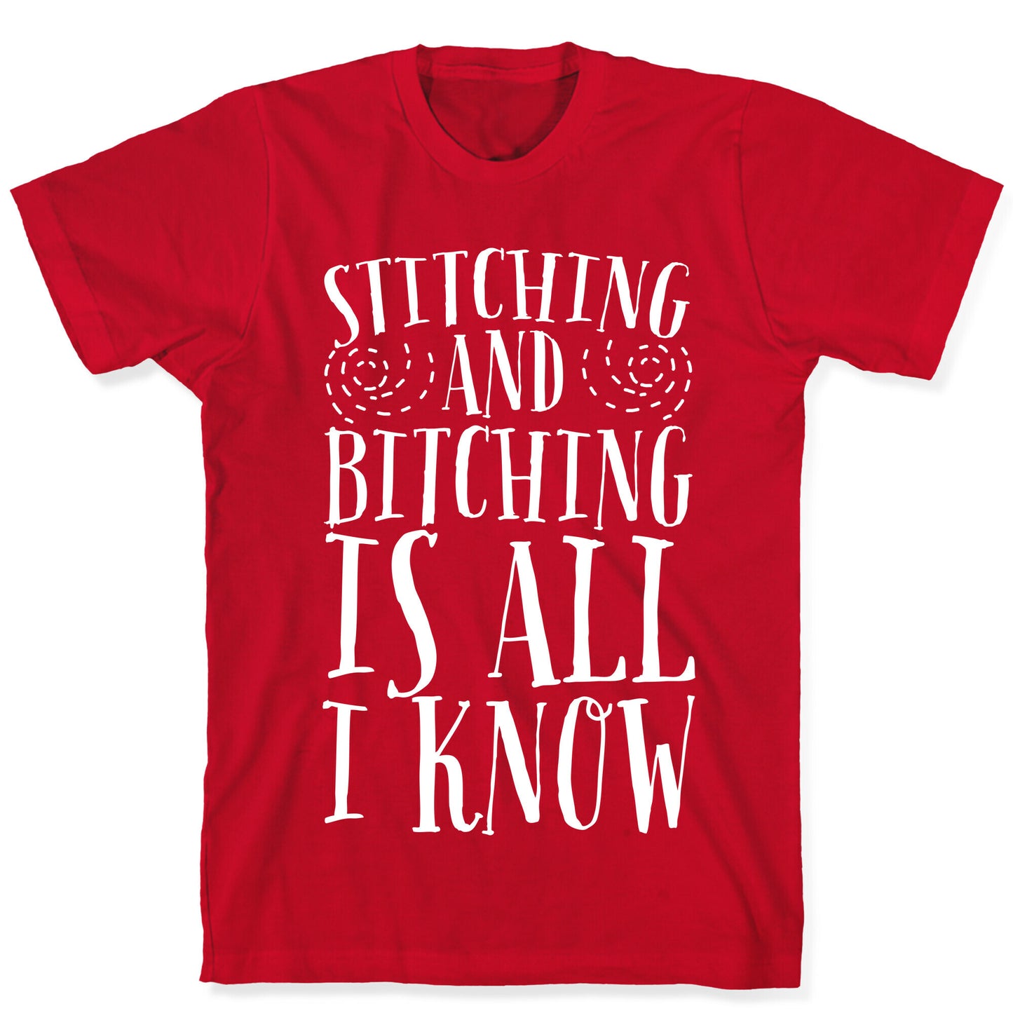 Stitching and Bitching is All I Know T-Shirt