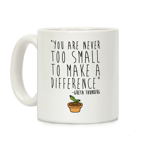 You Are Never Too Small To Make A Difference Greta Thunberg Quote Coffee Mug