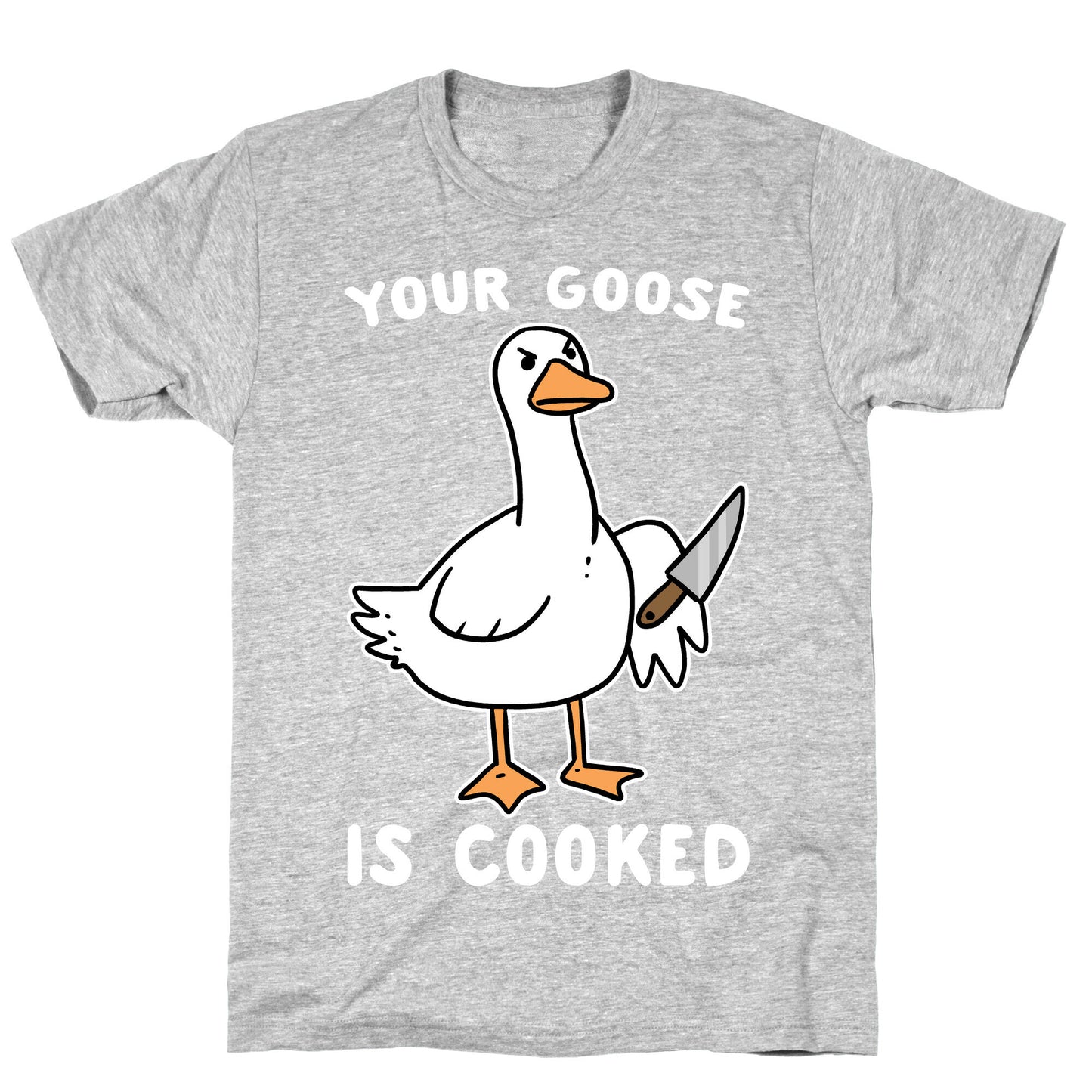 Your Goose is Cooked T-Shirt