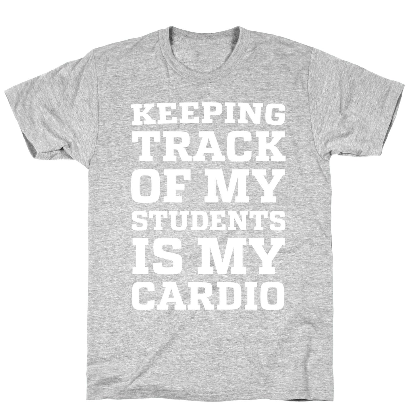 Keeping Track of My Students is My Cardio T-Shirt