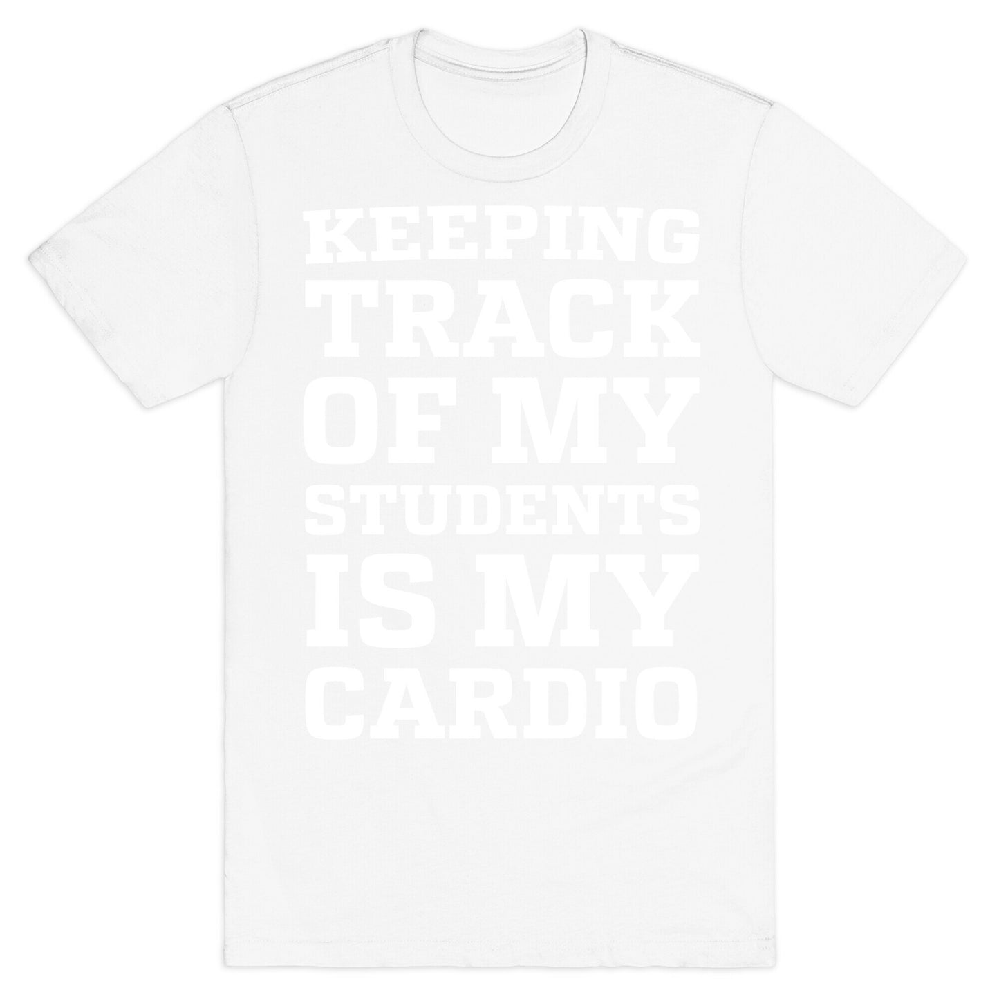 Keeping Track of My Students is My Cardio T-Shirt