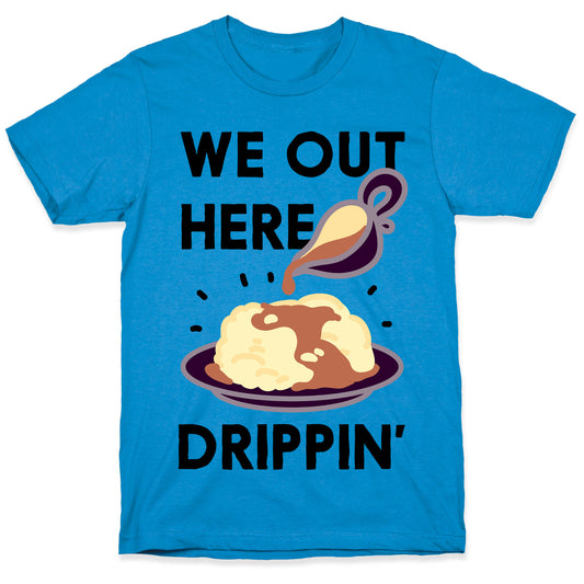 We Out Here Drippin' Gravy T-Shirt