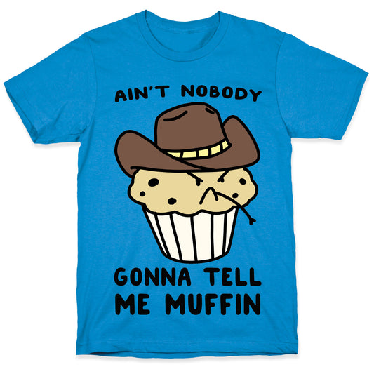 Ain't Nobody Gonna Tell Me Muffin T-Shirt
