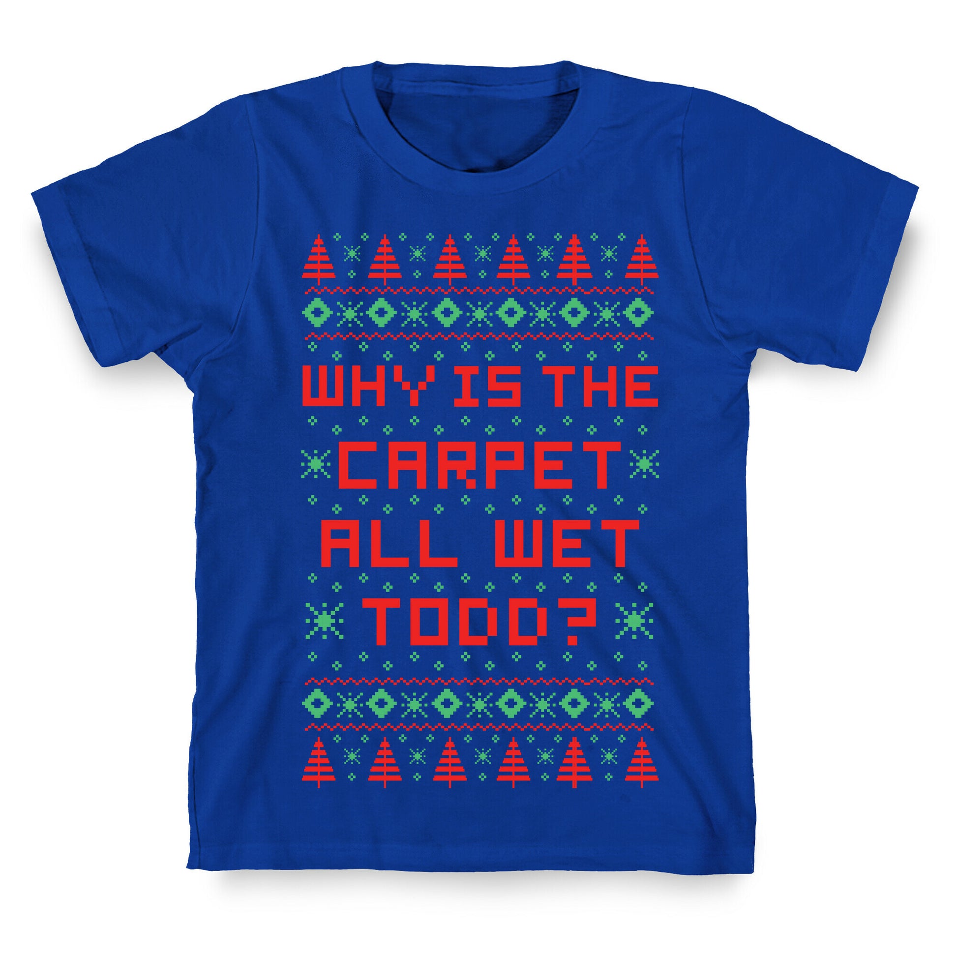 Why is the Carpet All Wet Todd T-Shirt