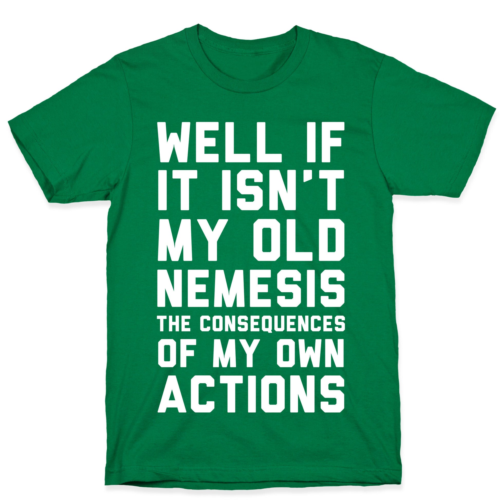 Well If It Isn't My Old Nemesis The Consequences of my Own Actions  T-Shirt