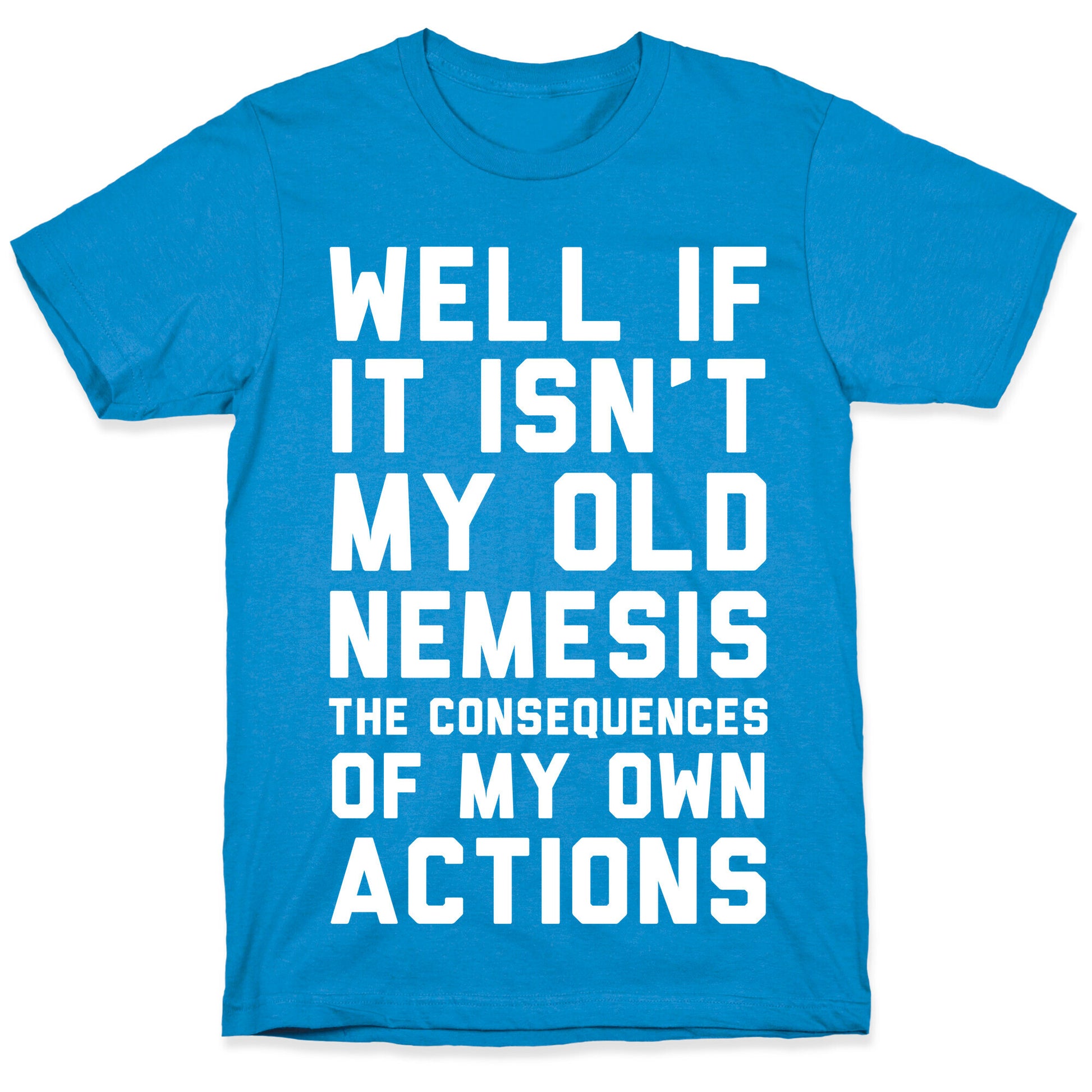 Well If It Isn't My Old Nemesis The Consequences of my Own Actions  T-Shirt