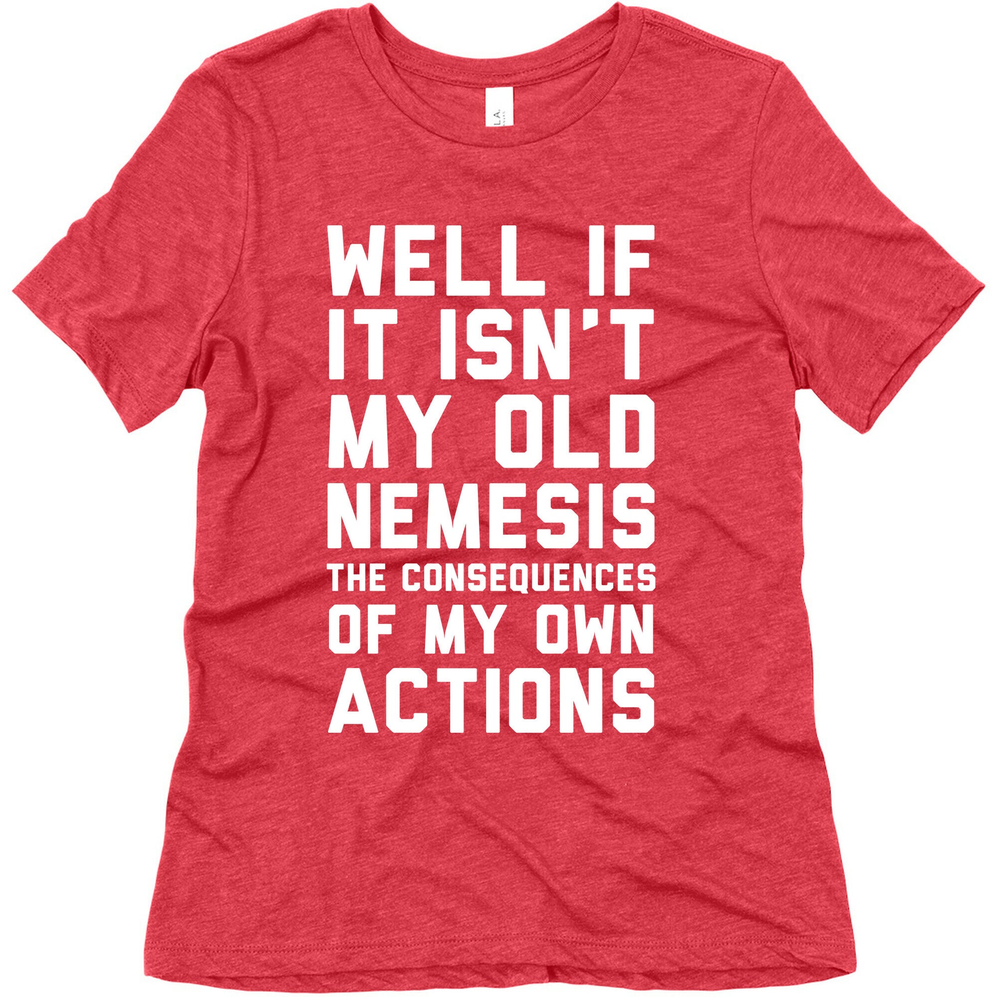 Well If It Isn't My Old Nemesis The Consequences of my Own Actions  Women's Triblend Tee