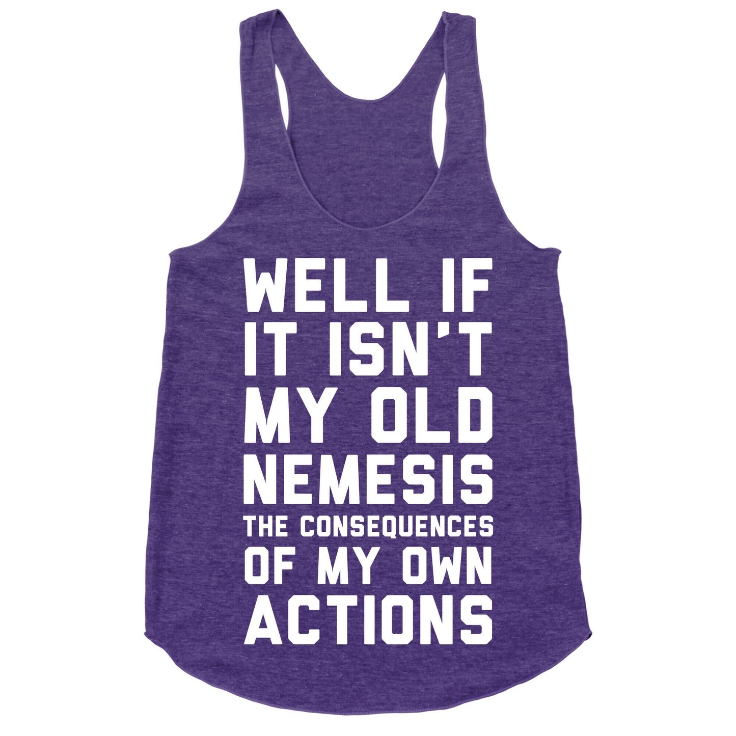 Well If It Isn't My Old Nemesis The Consequences of my Own Actions  Racerback Tank