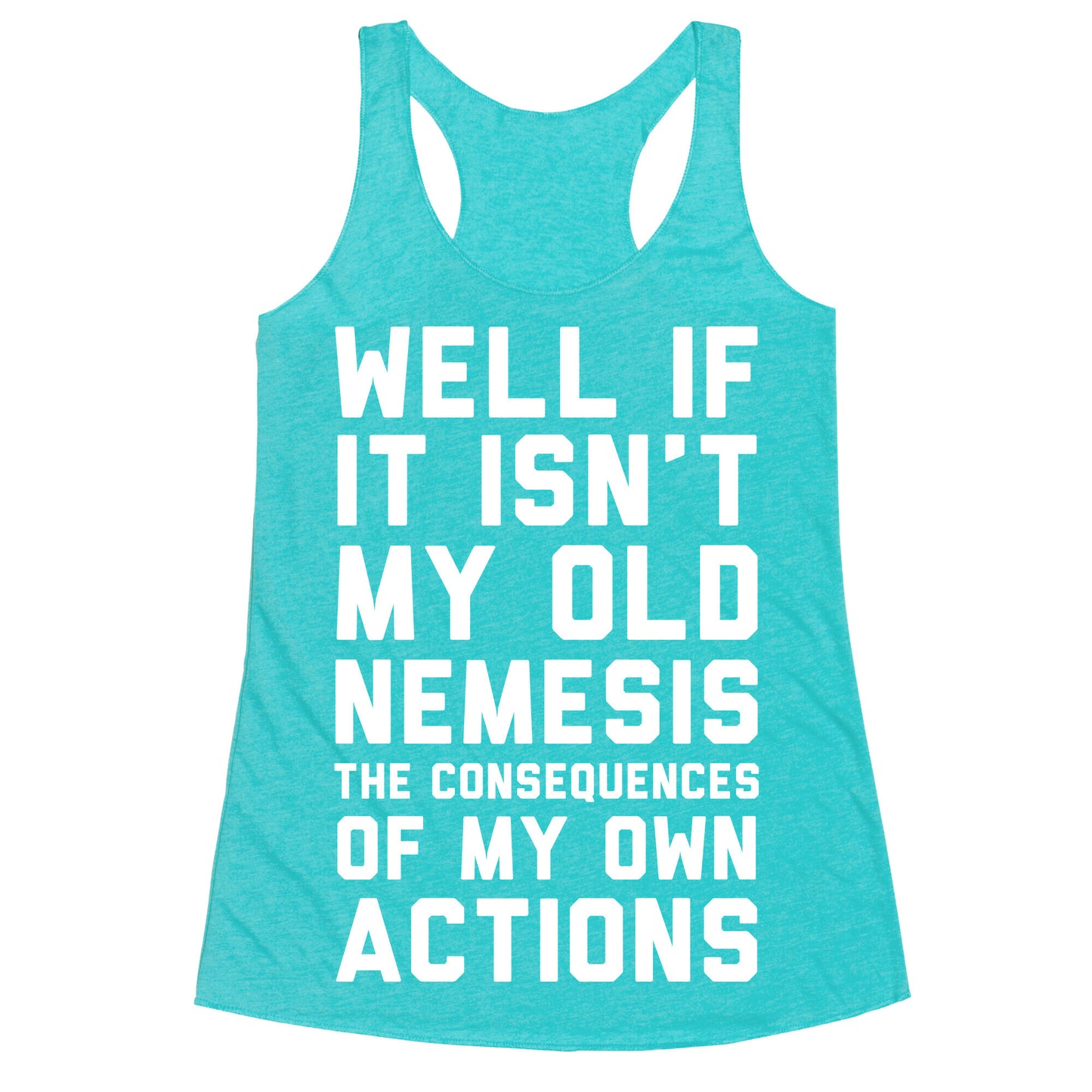 Well If It Isn't My Old Nemesis The Consequences of my Own Actions  Racerback Tank