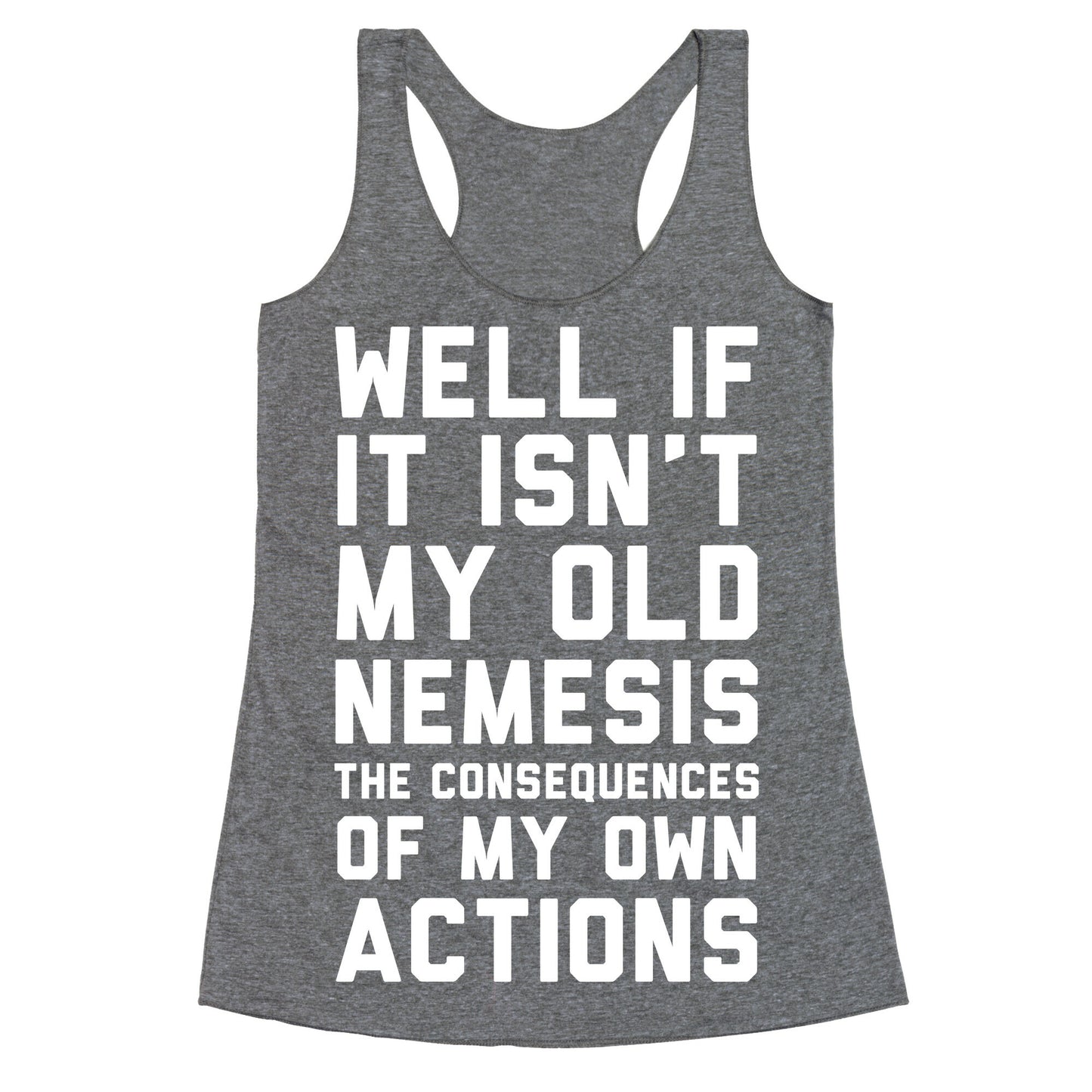 Well If It Isn't My Old Nemesis The Consequences of my Own Actions  Racerback Tank