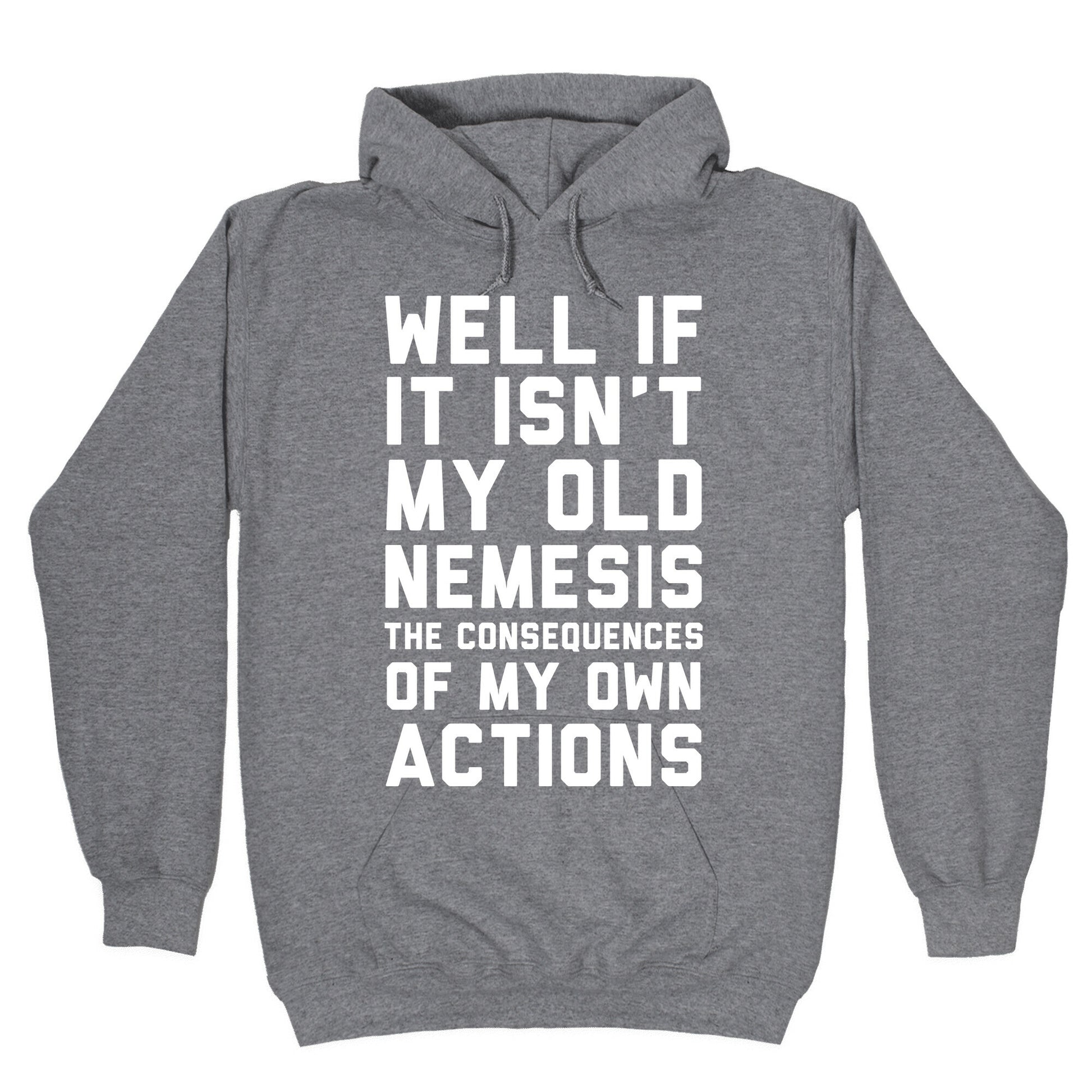 Well If It Isn't My Old Nemesis The Consequences of my Own Actions Hoodie