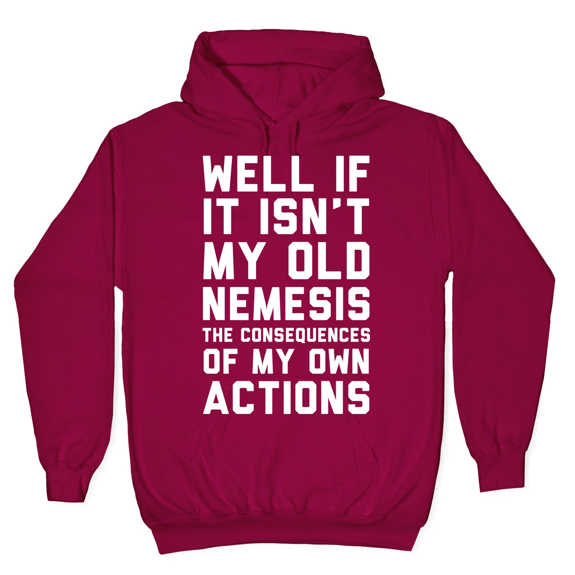 Well If It Isn't My Old Nemesis The Consequences of my Own Actions Hoodie