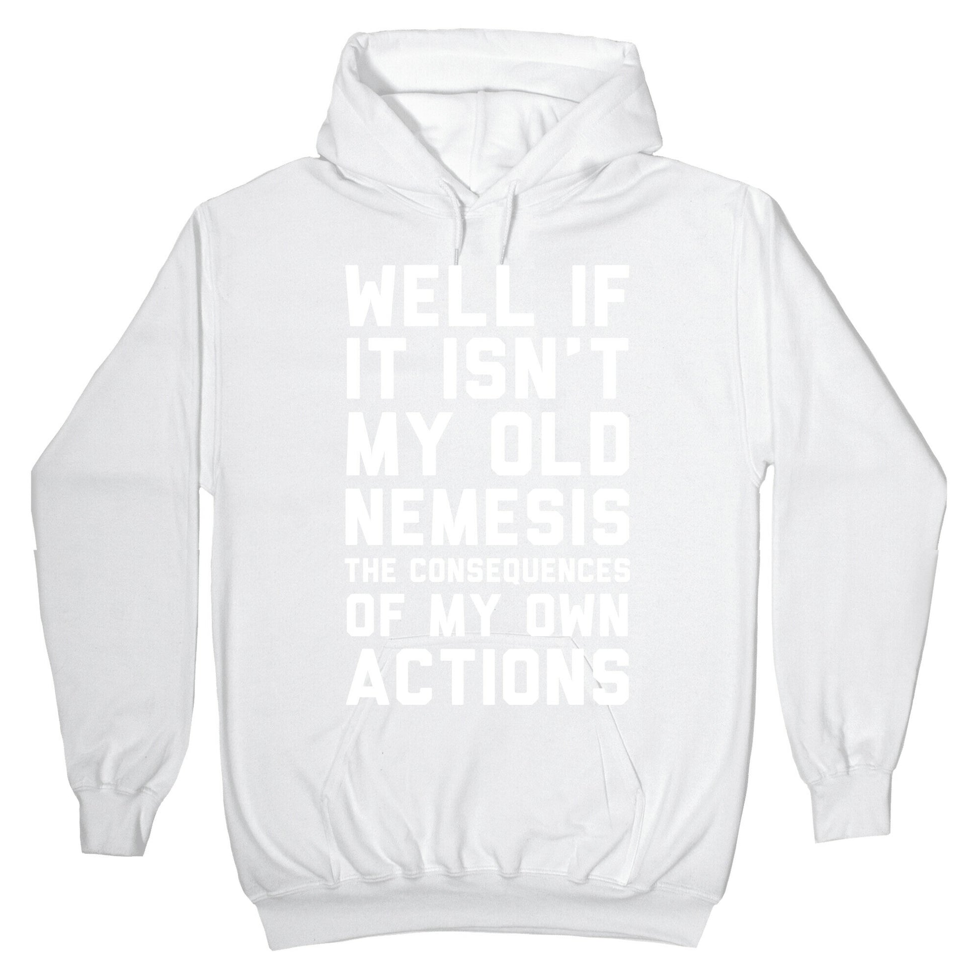 Well If It Isn't My Old Nemesis The Consequences of my Own Actions Hoodie