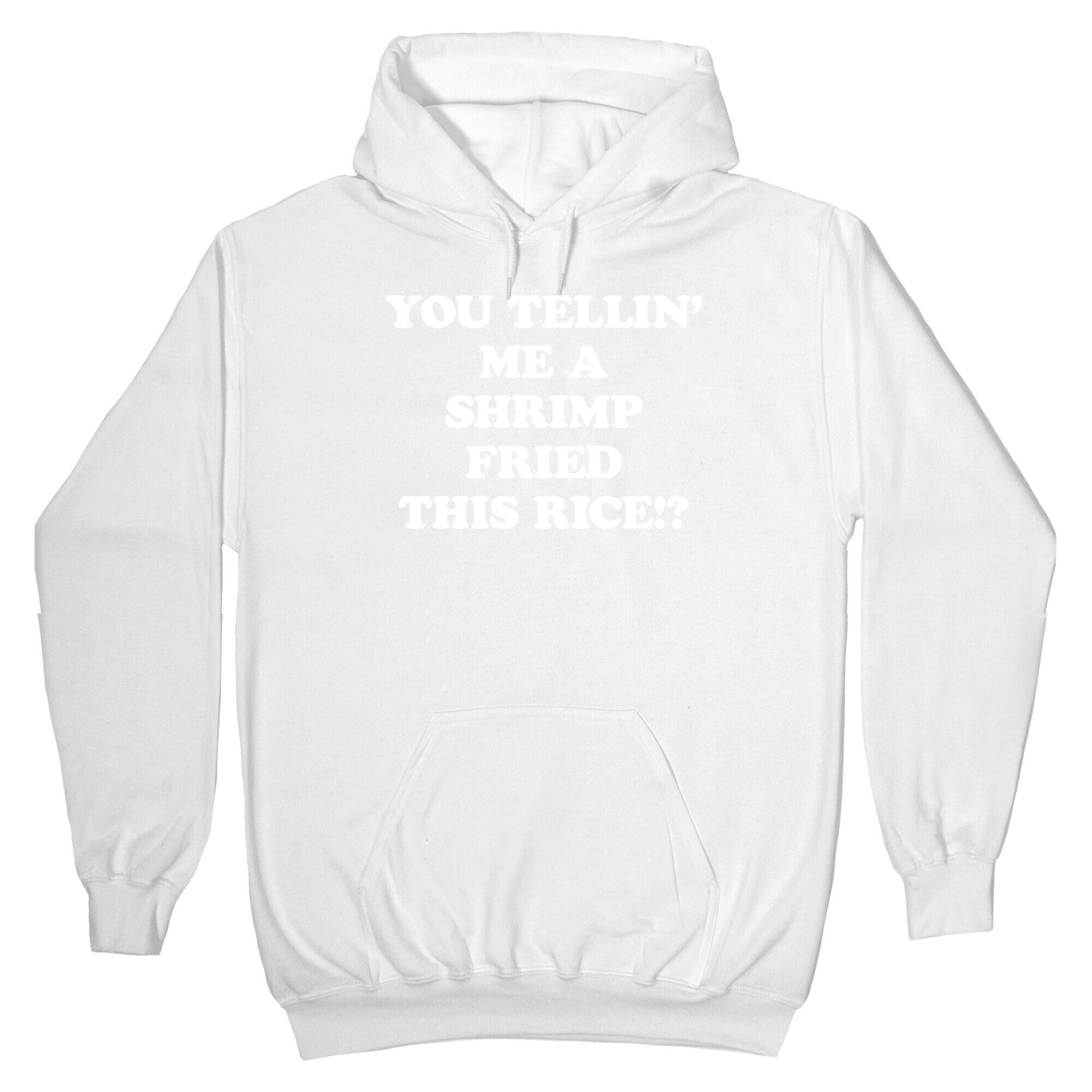 You Tellin' Me A Shrimp Fried This Rice!? Hoodie
