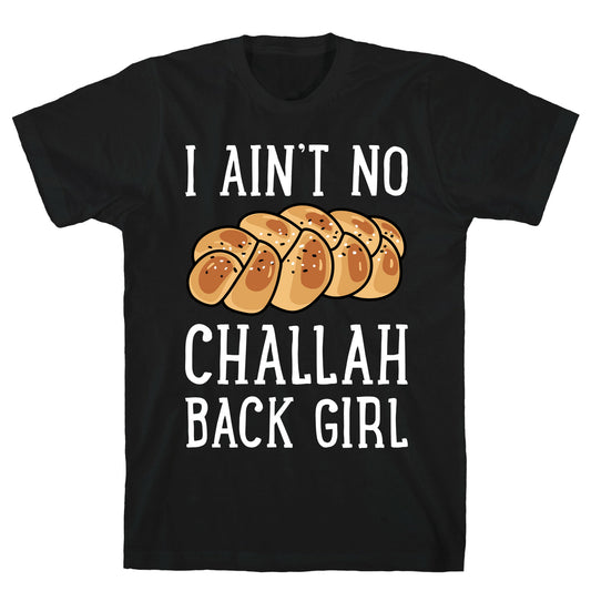 I Ain't No Challah Back Girl T-Shirt