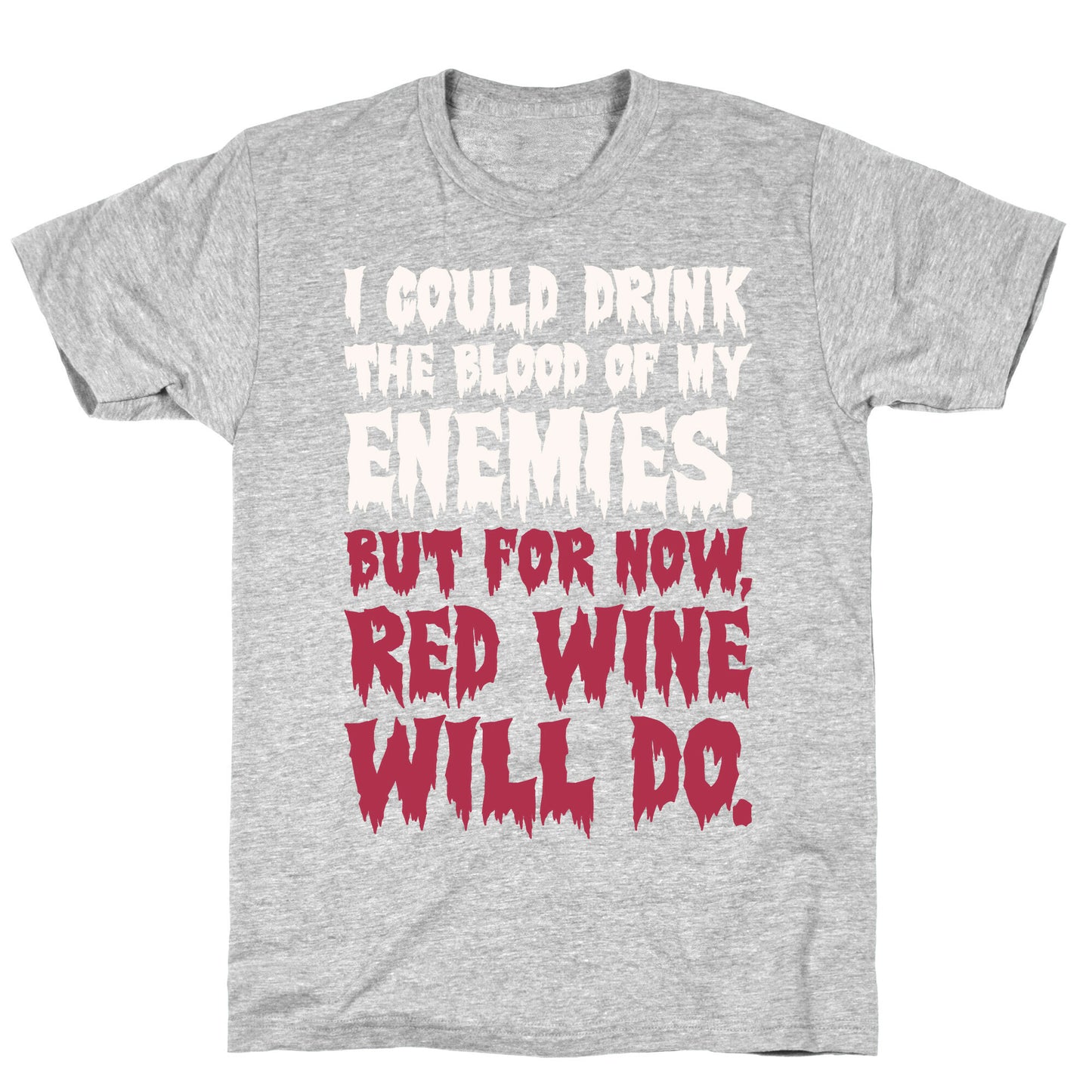 I Could Drink The Blood Of My Enemies But For Now Red Wine Will Do T-Shirt