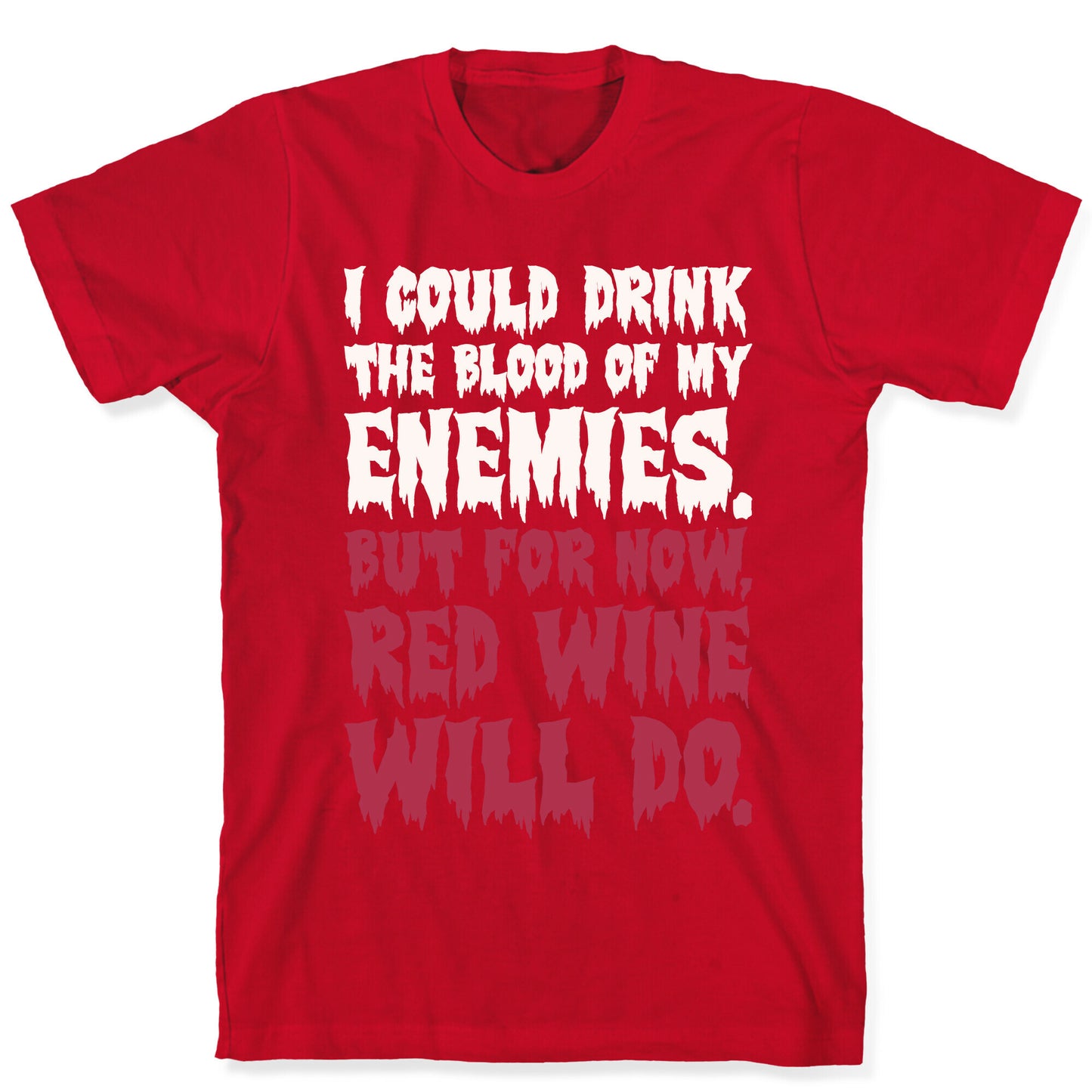 I Could Drink The Blood Of My Enemies But For Now Red Wine Will Do T-Shirt
