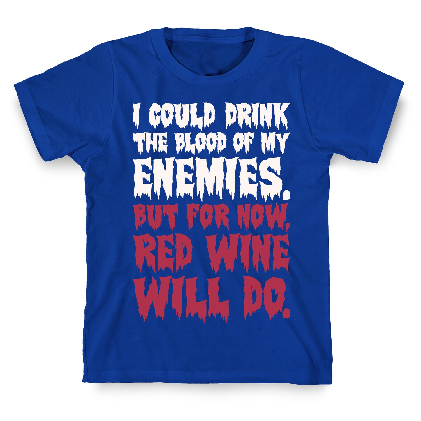 I Could Drink The Blood Of My Enemies But For Now Red Wine Will Do T-Shirt
