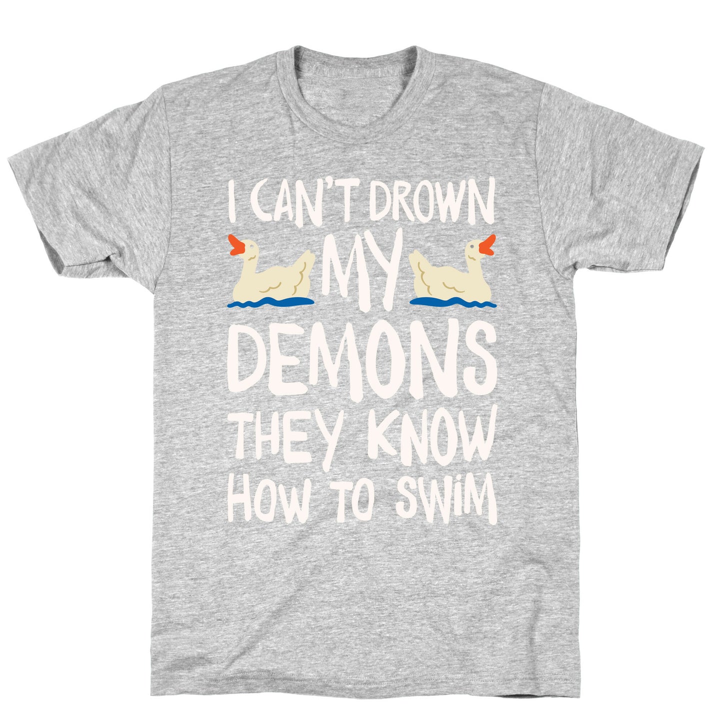 I Can't Drown My Demons They Know How To Sleep (Goose Parody) T-Shirt
