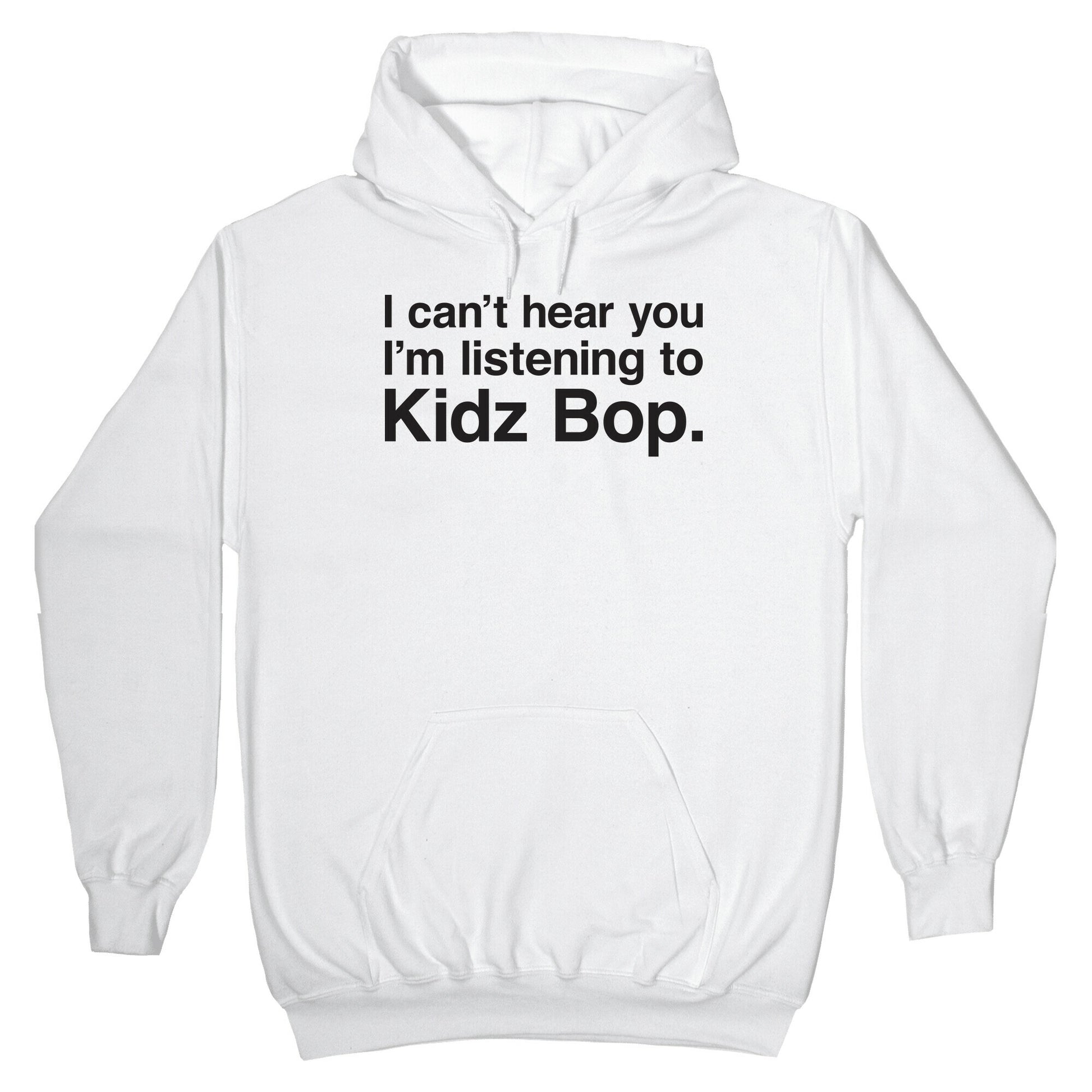 I Can't Hear You I'm Listening To Kidz Bop. Hoodie