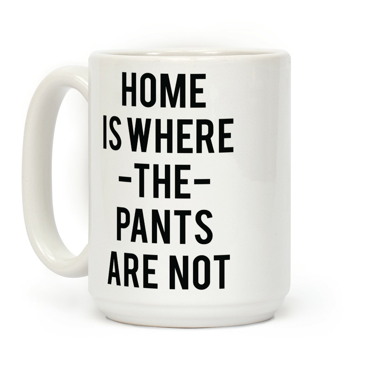 Home is Where the Pants are Not Coffee Mug