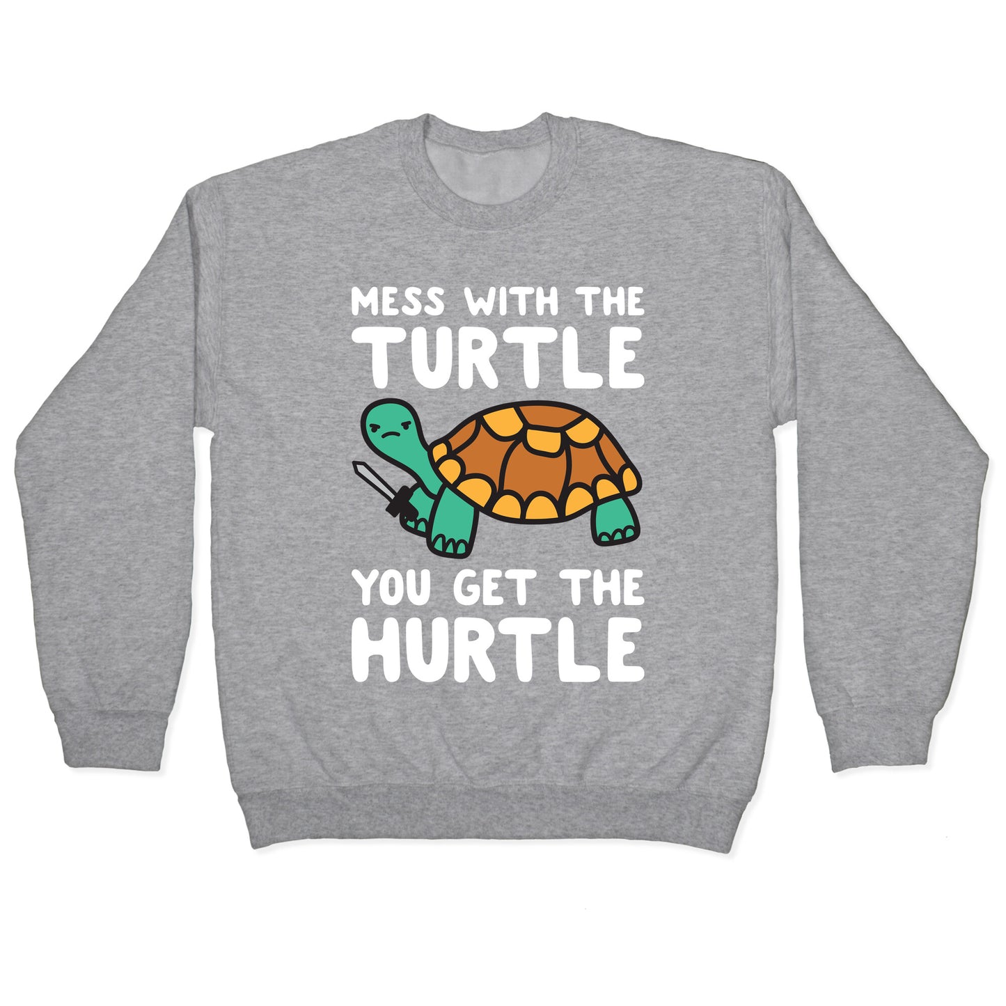 Mess With The Turtle You Get The Hurtle Crewneck Sweatshirt
