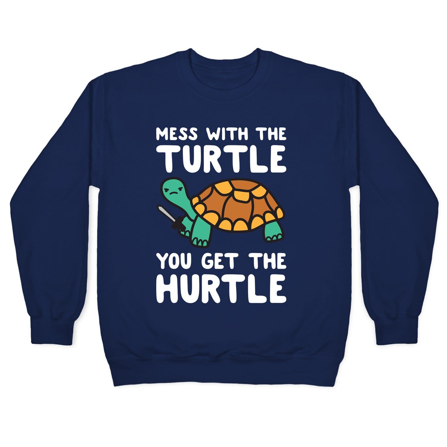 Mess With The Turtle You Get The Hurtle Crewneck Sweatshirt