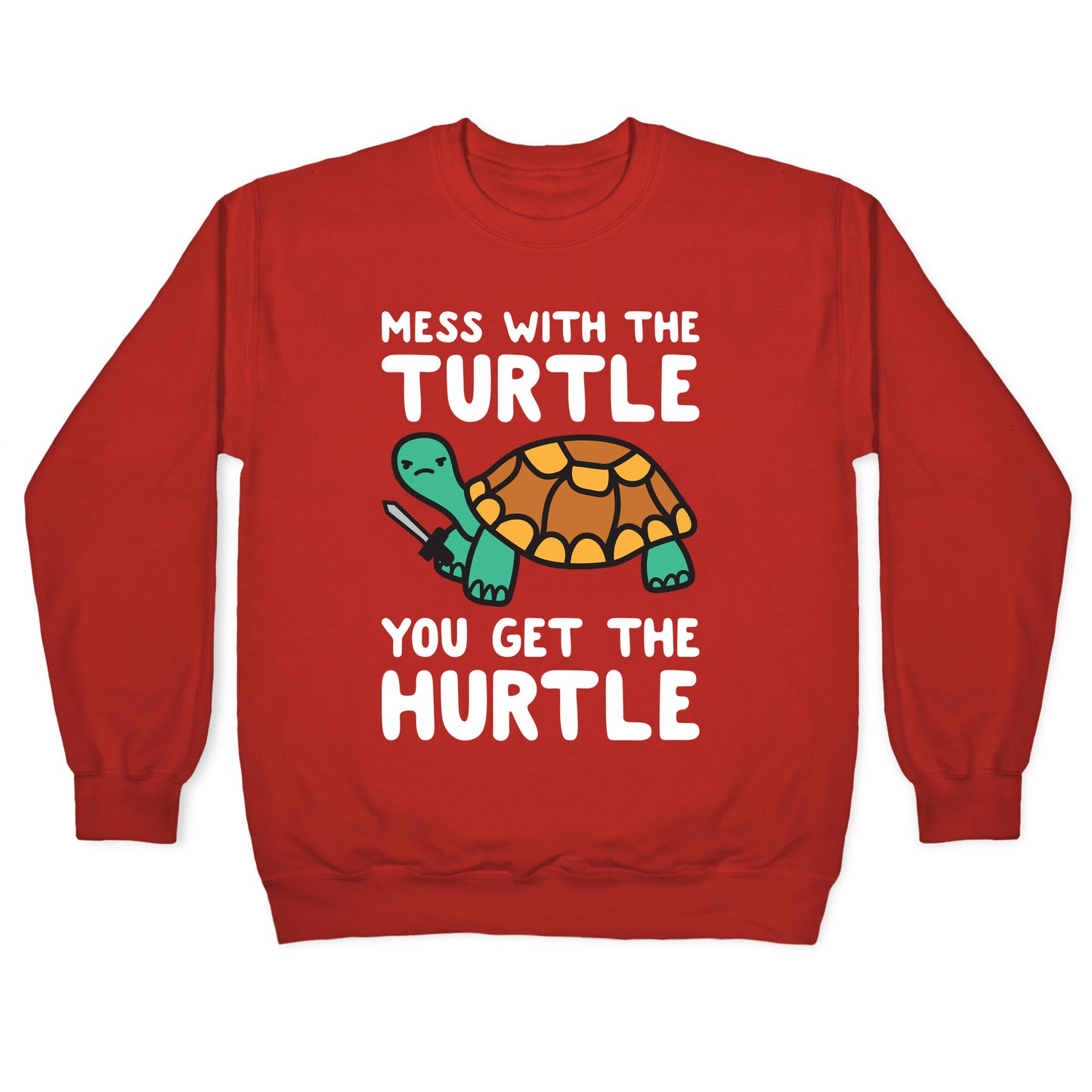 Mess With The Turtle You Get The Hurtle Crewneck Sweatshirt