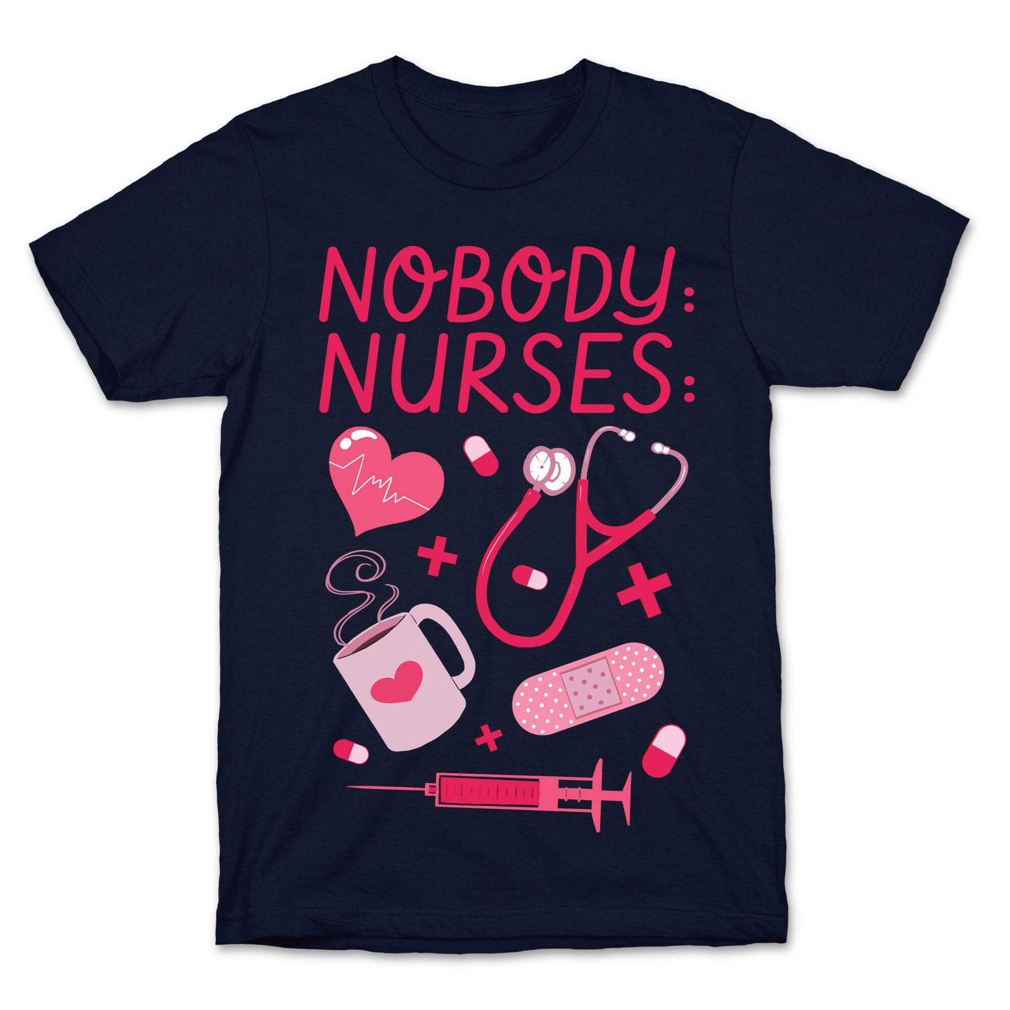 Nobody: Nurses: NURSE THINGS T-Shirt