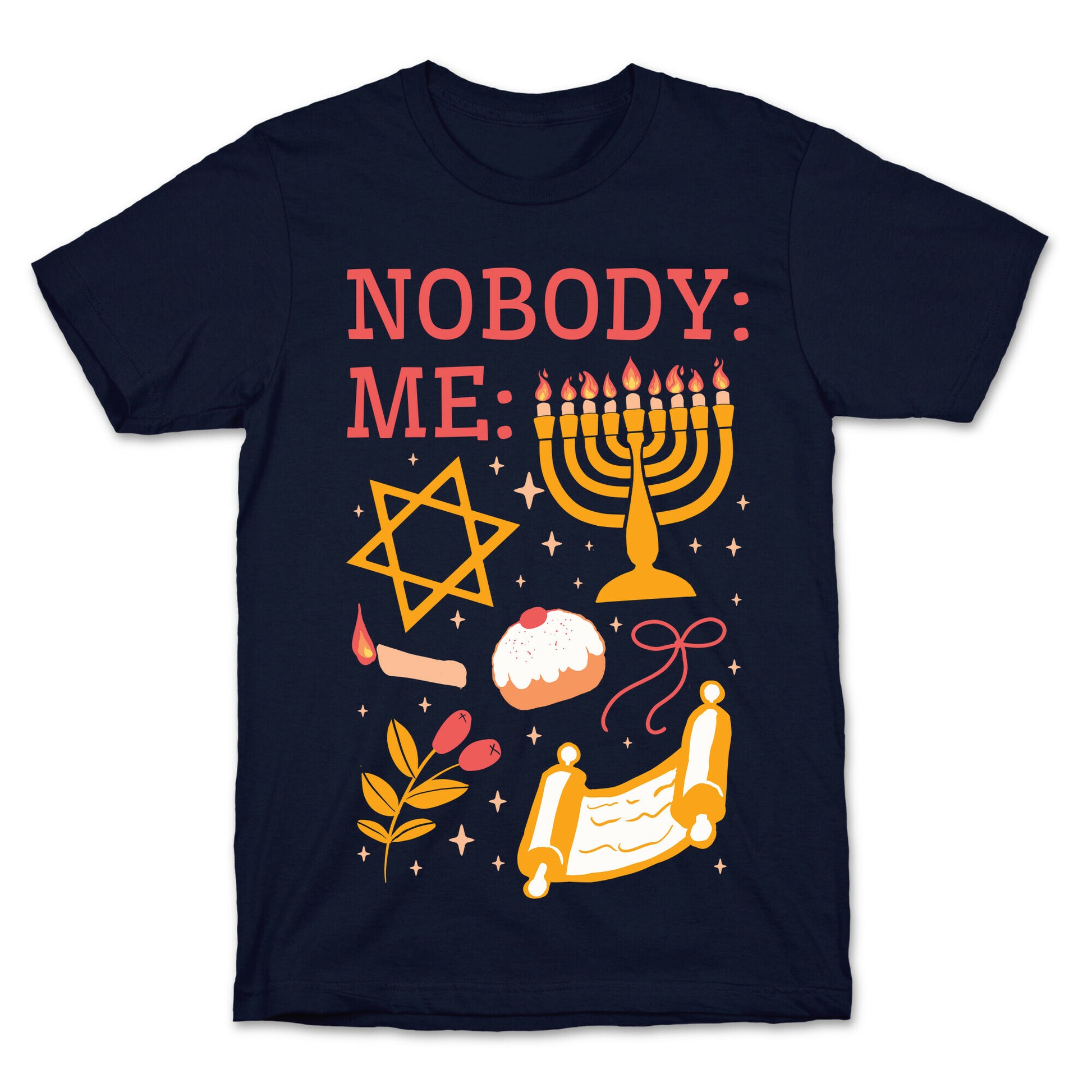Nobody: Me: HANUKKAH  T-Shirt