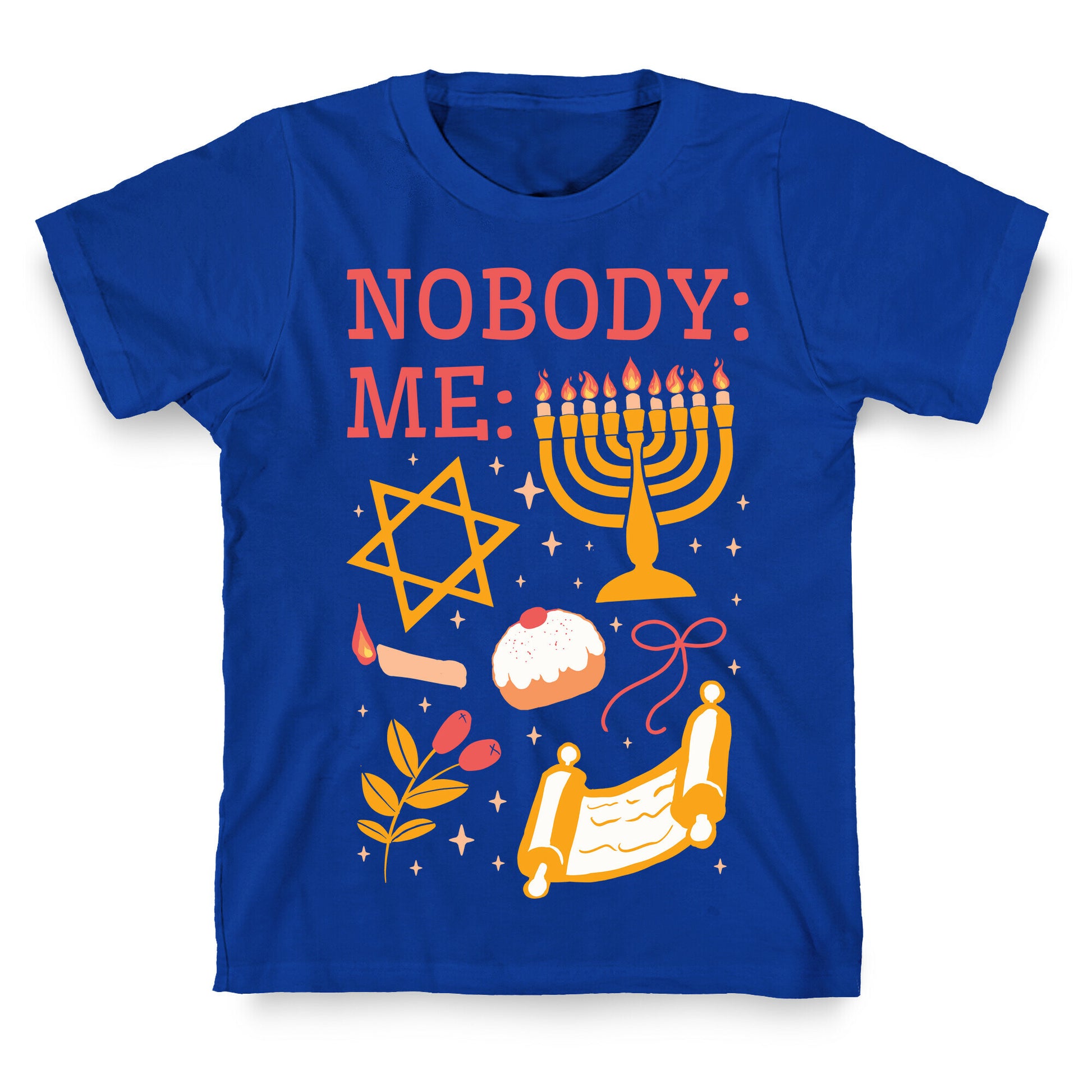 Nobody: Me: HANUKKAH  T-Shirt