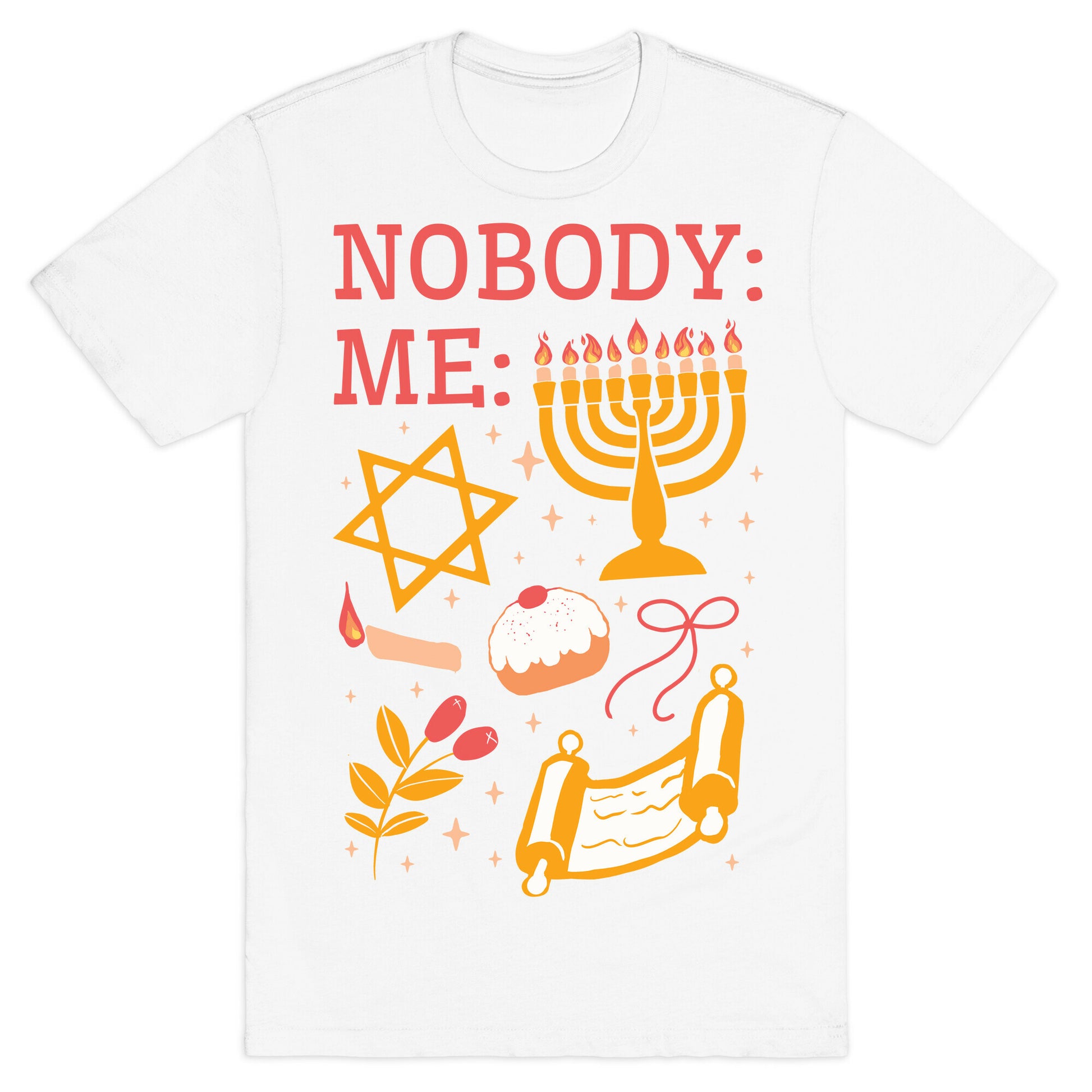 Nobody: Me: HANUKKAH  T-Shirt