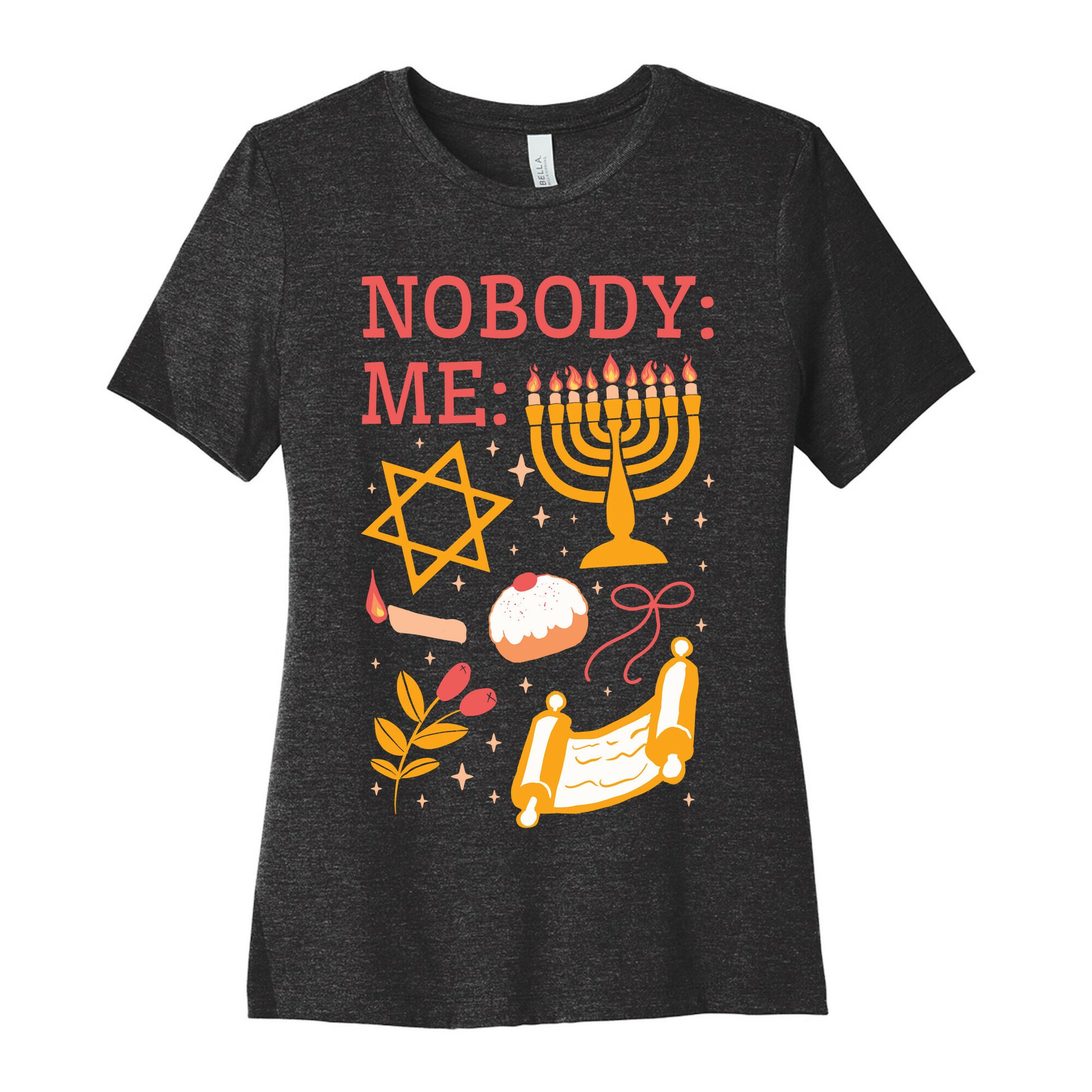 Nobody: Me: HANUKKAH  Women's Cotton Tee